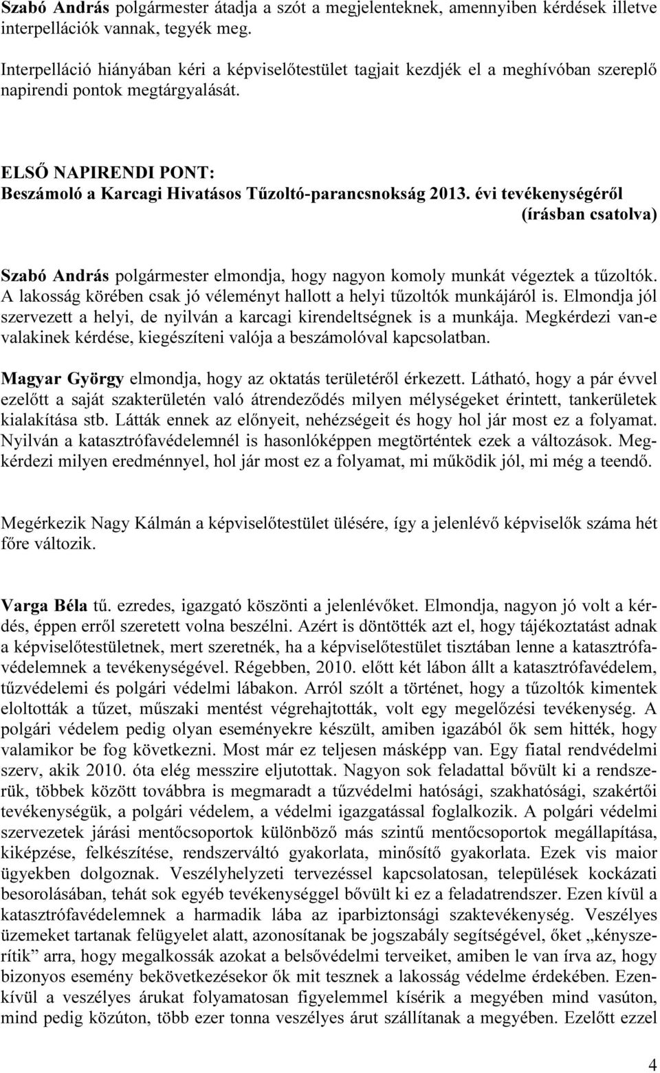 ELSŐ NAPIRENDI PONT: Beszámoló a Karcagi Hivatásos Tűzoltó-parancsnokság 2013. évi tevékenységéről Szabó András polgármester elmondja, hogy nagyon komoly munkát végeztek a tűzoltók.