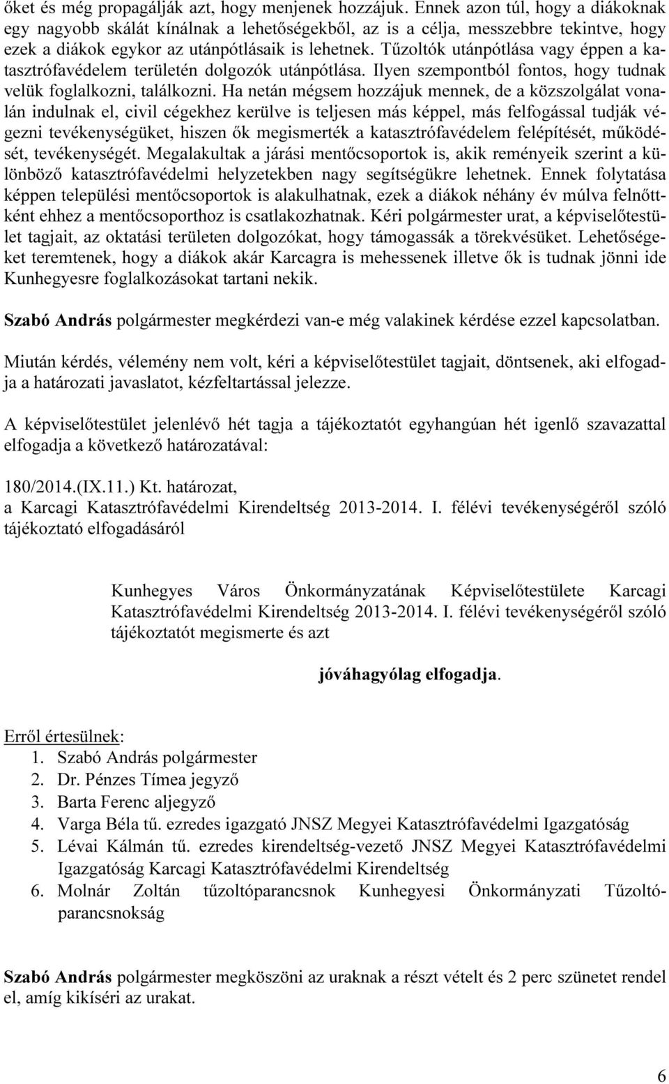 Tűzoltók utánpótlása vagy éppen a katasztrófavédelem területén dolgozók utánpótlása. Ilyen szempontból fontos, hogy tudnak velük foglalkozni, találkozni.