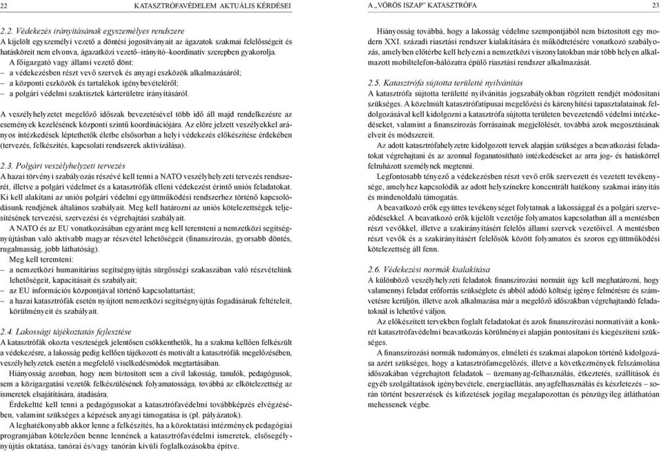 A főigazgató vagy állami vezető dönt: a védekezésben részt vevő szervek és anyagi eszközök alkalmazásáról; a központi eszközök és tartalékok igénybevételéről; a polgári védelmi szaktisztek