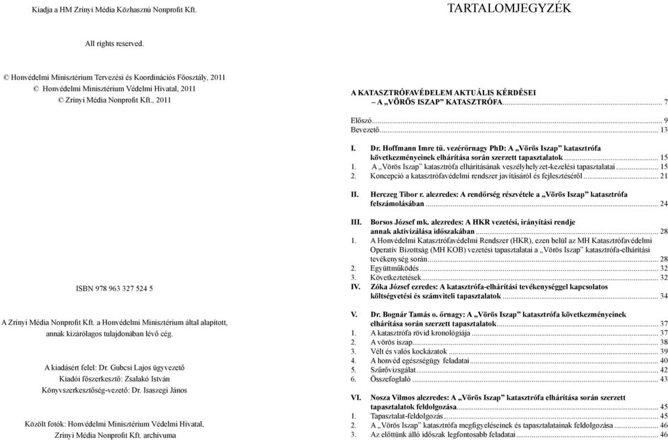 , 2011 A katasztrófavédelem aktuális kérdései A Vörös iszap katasztrófa... 7 Előszó... 9 Bevezető... 13 I. Dr. Hoffmann Imre tű.