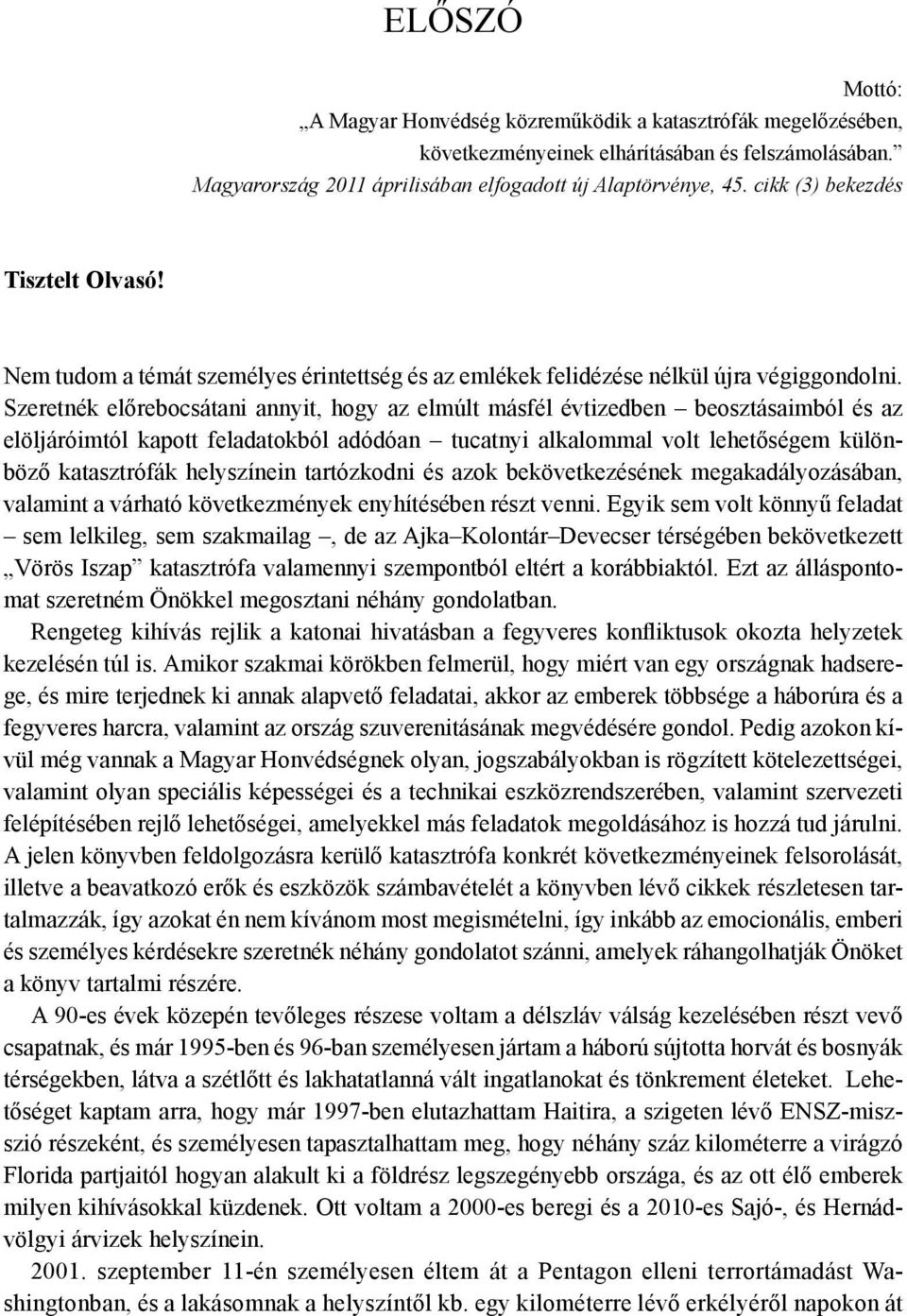 Szeretnék előrebocsátani annyit, hogy az elmúlt másfél évtizedben beosztásaimból és az elöljáróimtól kapott feladatokból adódóan tucatnyi alkalommal volt lehetőségem különböző katasztrófák