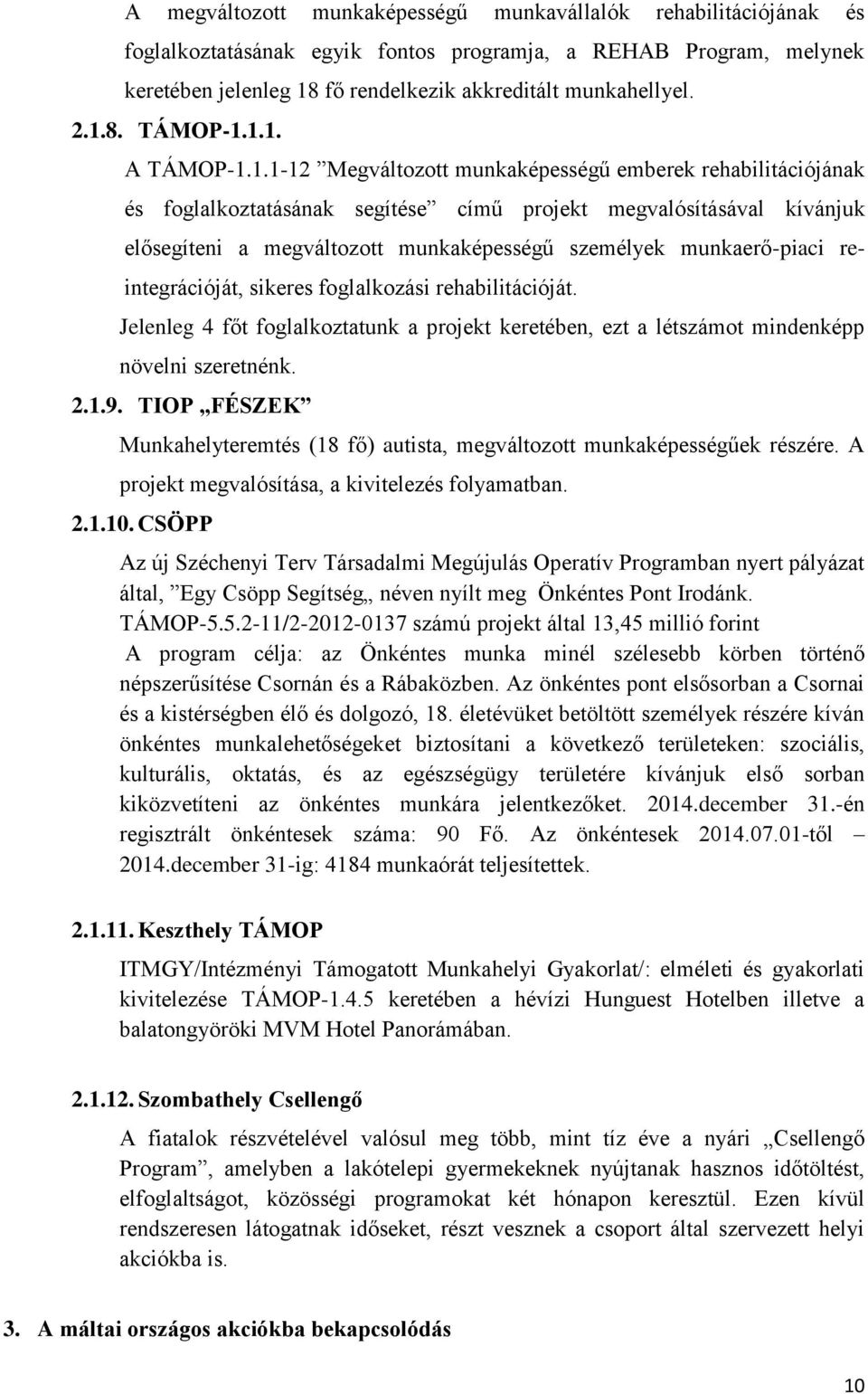 munkaképességű személyek munkaerő-piaci reintegrációját, sikeres foglalkozási rehabilitációját. Jelenleg 4 főt foglalkoztatunk a projekt keretében, ezt a létszámot mindenképp növelni szeretnénk. 2.1.