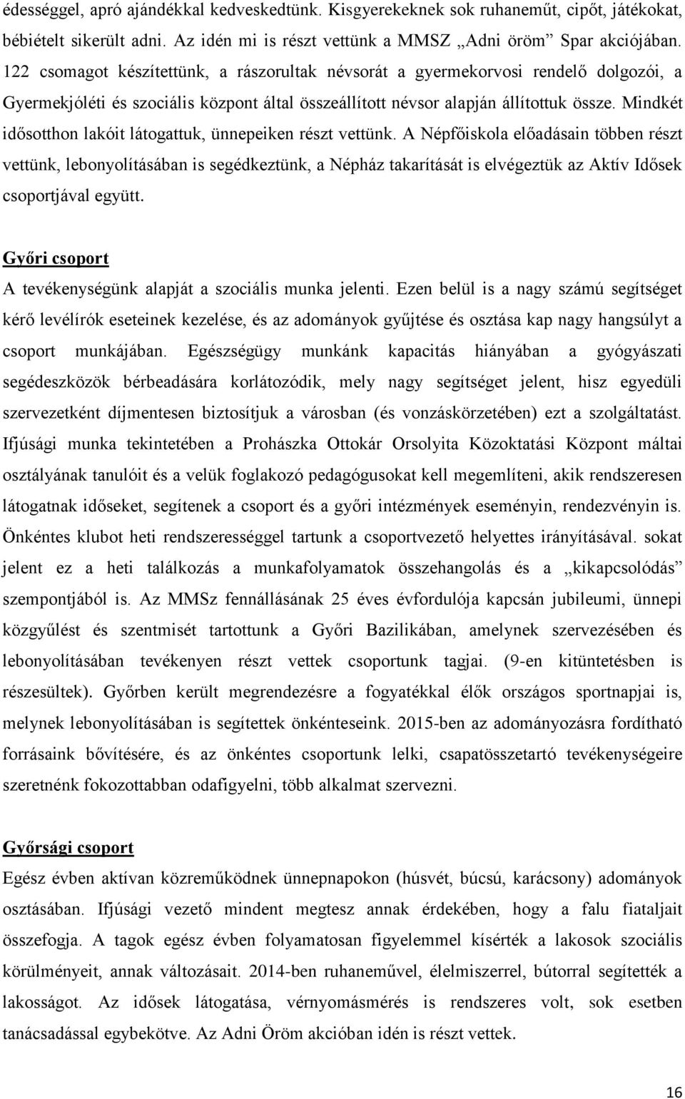 Mindkét idősotthon lakóit látogattuk, ünnepeiken részt vettünk.