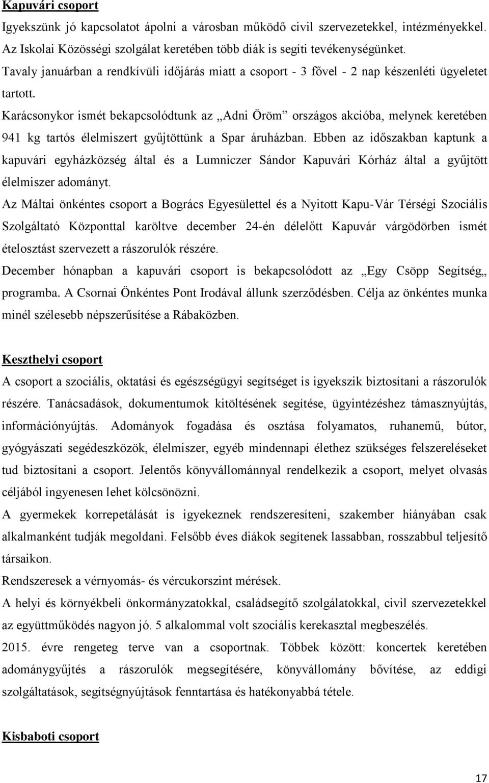 Karácsonykor ismét bekapcsolódtunk az Adni Öröm országos akcióba, melynek keretében 941 kg tartós élelmiszert gyűjtöttünk a Spar áruházban.