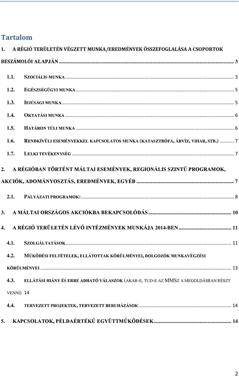 A RÉGIÓBAN TÖRTÉNT MÁLTAI ESEMÉNYEK, REGIONÁLIS SZINTŰ PROGRAMOK, AKCIÓK, ADOMÁNYOSZTÁS, EREDMÉNYEK, EGYÉB... 7 2.1. PÁLYÁZATI PROGRAMOK:... 8 3. A MÁLTAI ORSZÁGOS AKCIÓKBA BEKAPCSOLÓDÁS... 10 4.