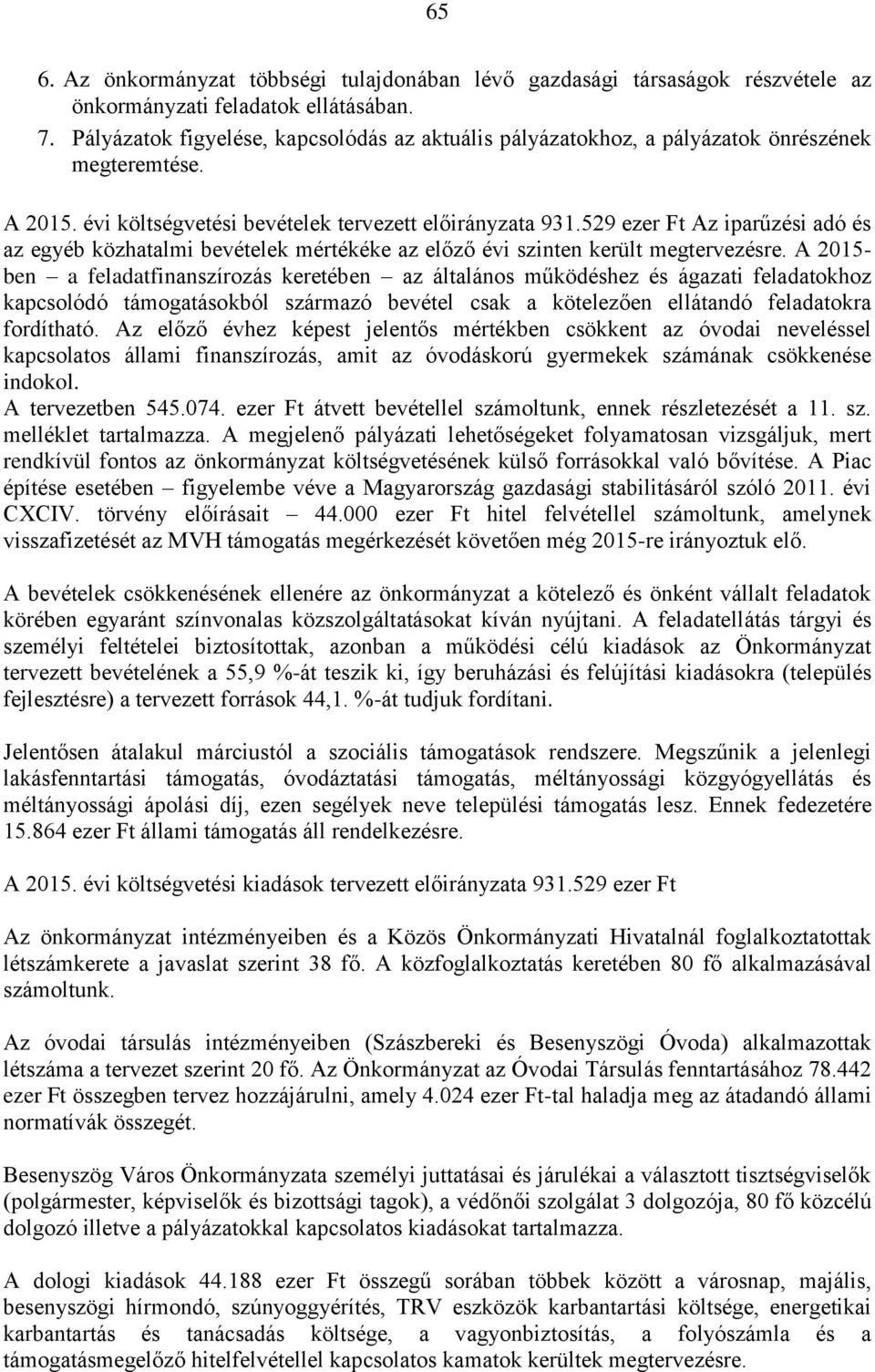 529 ezer Ft Az iparűzési adó és az egyéb közhatalmi bevételek mértékéke az előző évi szinten került megtervezésre.