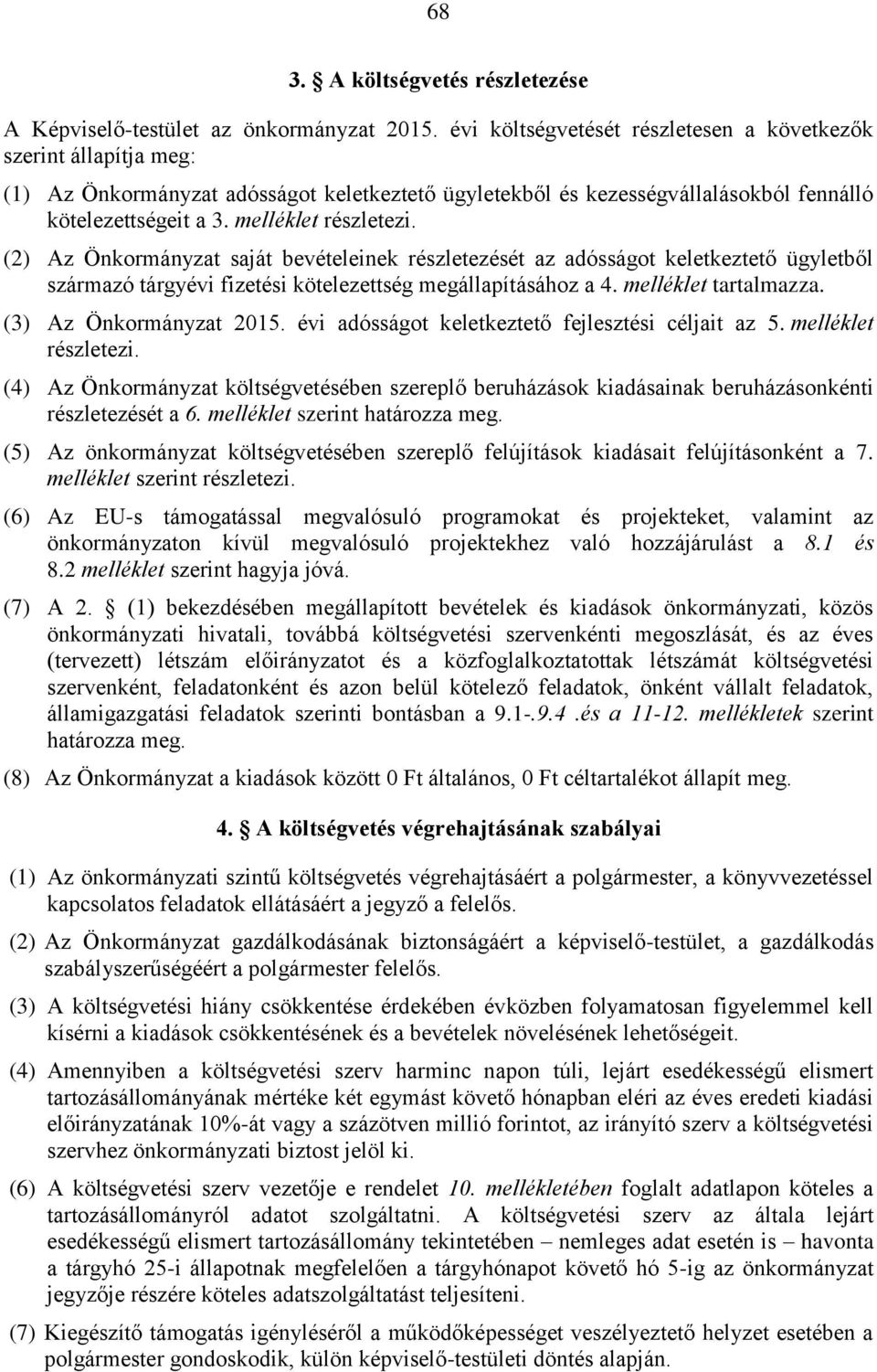 (2) Az Önkormányzat saját bevételeinek részletezését az adósságot keletkeztető ügyletből származó tárgyévi fizetési kötelezettség megállapításához a 4. melléklet tartalmazza. (3) Az Önkormányzat 2015.