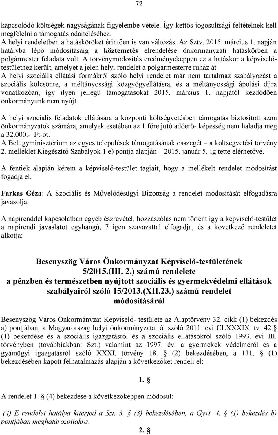 A törvénymódosítás eredményeképpen ez a hatáskör a képviselőtestülethez került, amelyet a jelen helyi rendelet a polgármesterre ruház át.