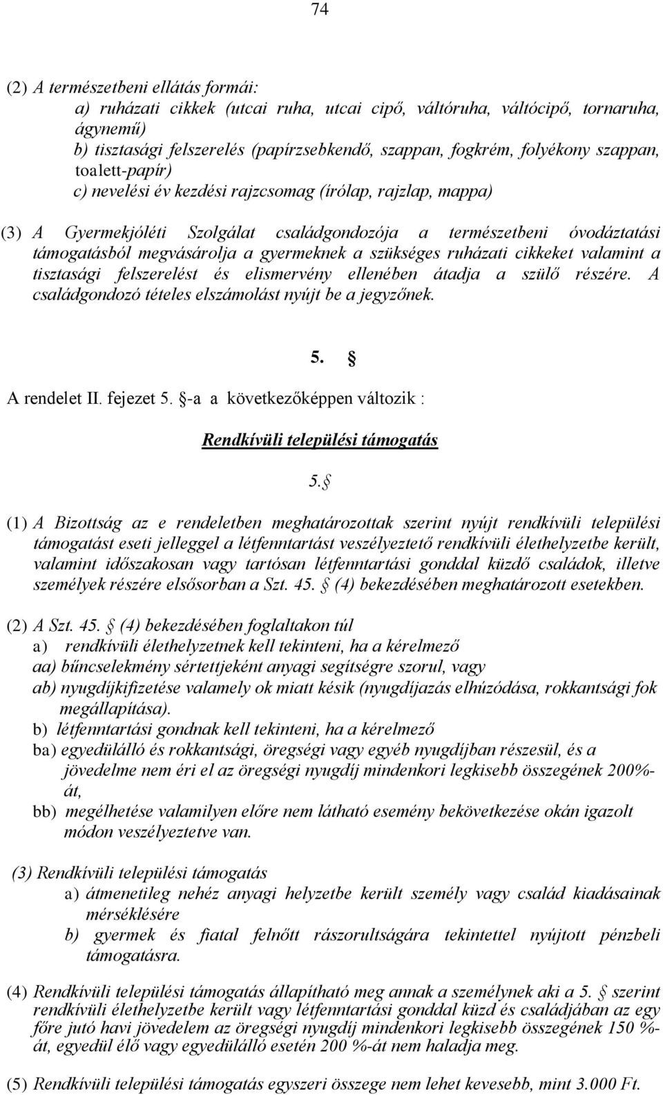 szükséges ruházati cikkeket valamint a tisztasági felszerelést és elismervény ellenében átadja a szülő részére. A családgondozó tételes elszámolást nyújt be a jegyzőnek. 5. A rendelet II. fejezet 5.