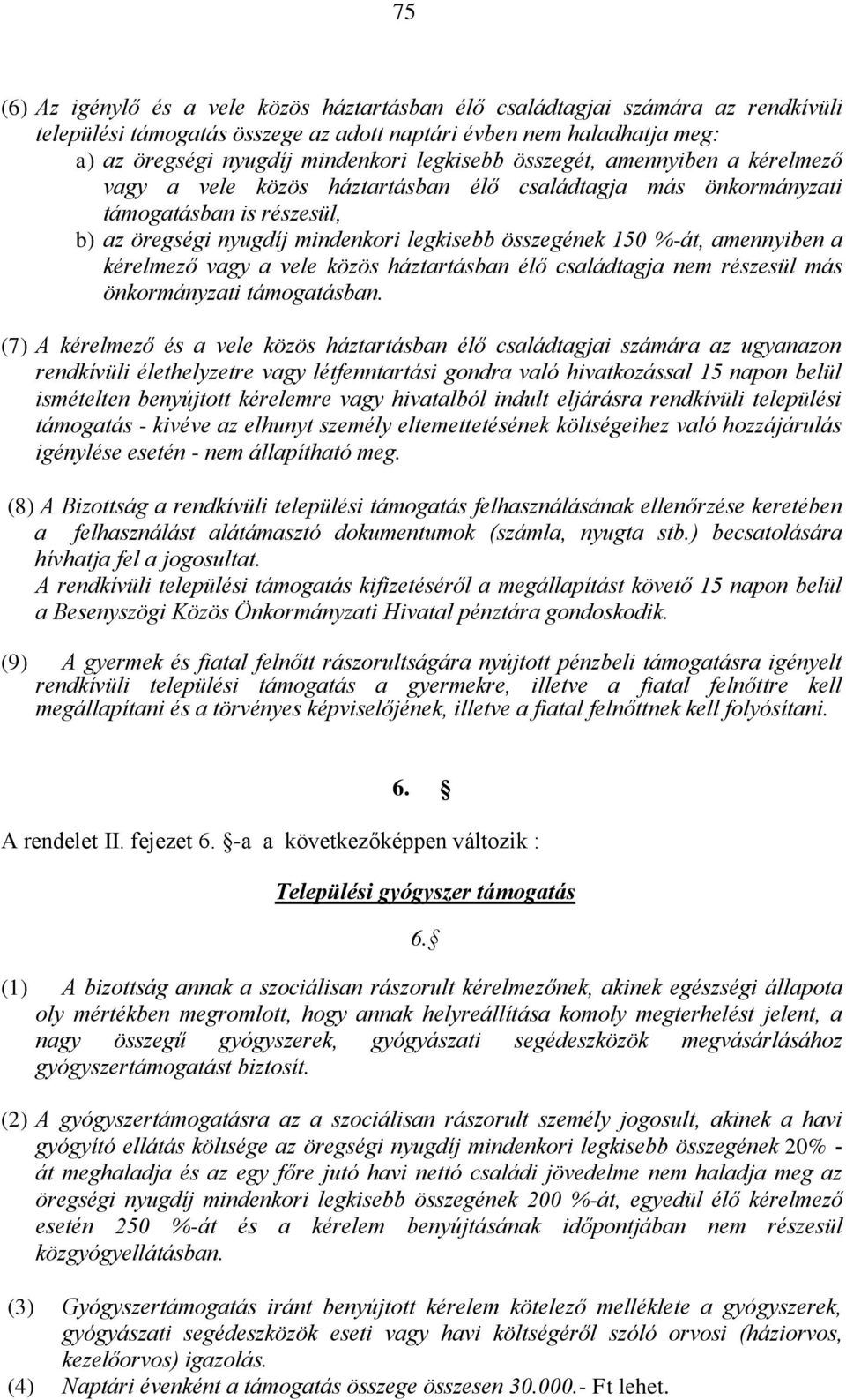 amennyiben a kérelmező vagy a vele közös háztartásban élő családtagja nem részesül más önkormányzati támogatásban.