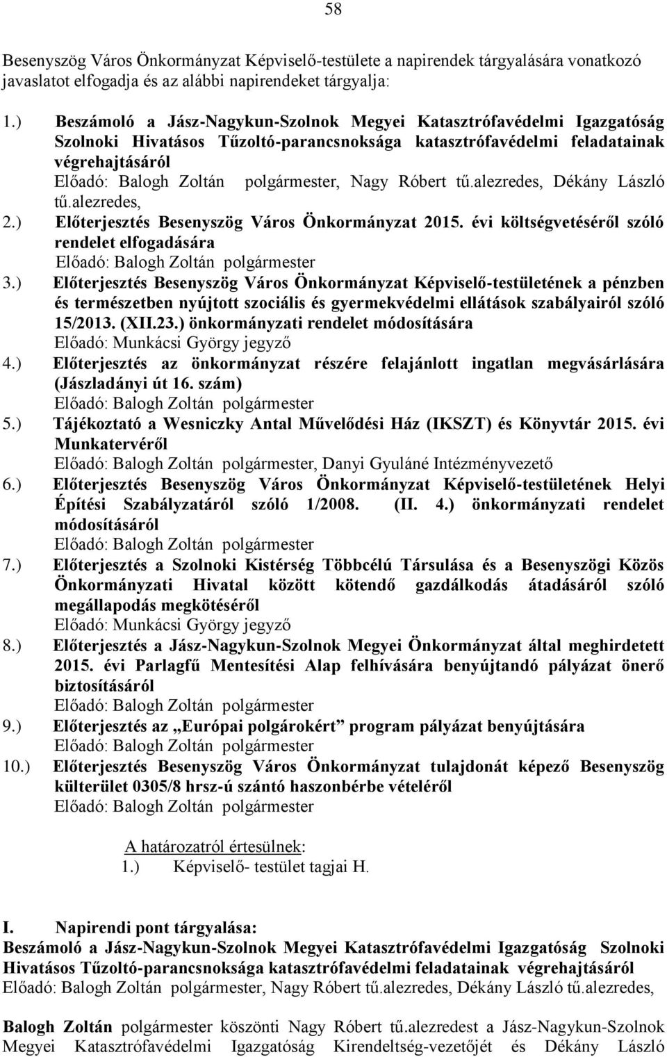 Nagy Róbert tű.alezredes, Dékány László tű.alezredes, 2.) Előterjesztés Besenyszög Város Önkormányzat 2015. évi költségvetéséről szóló rendelet elfogadására Előadó: Balogh Zoltán polgármester 3.