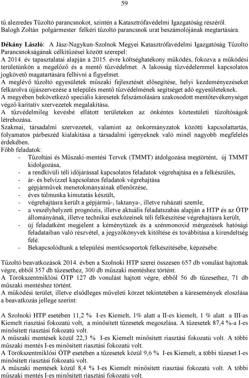 évre költséghatékony működés, fokozva a működési területünkön a megelőző és a mentő tűzvédelmet. A lakosság tűzvédelemmel kapcsolatos jogkövető magatartására felhívni a figyelmet.