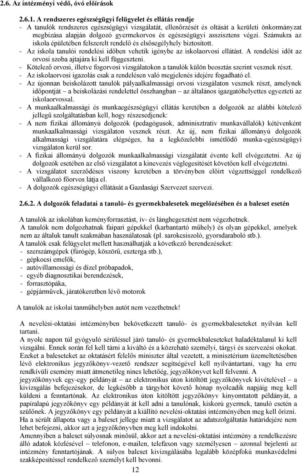 egészségügyi asszisztens végzi. Számukra az iskola épületében felszerelt rendelő és elsősegélyhely biztosított. - Az iskola tanulói rendelési időben vehetik igénybe az iskolaorvosi ellátást.