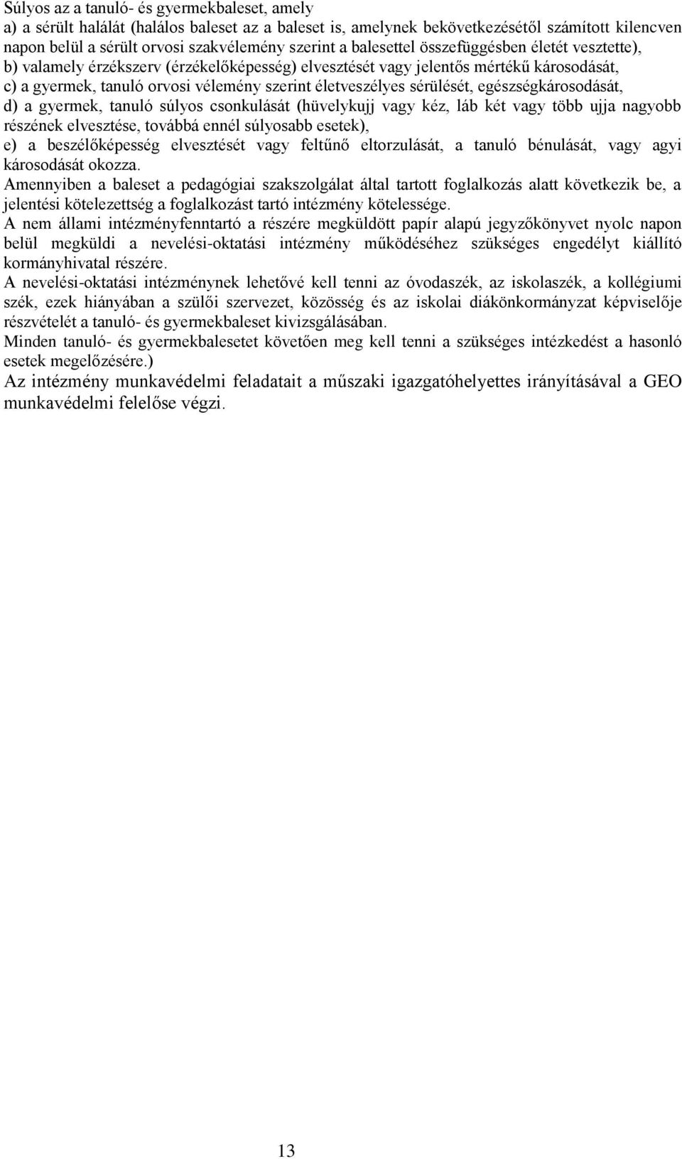 sérülését, egészségkárosodását, d) a gyermek, tanuló súlyos csonkulását (hüvelykujj vagy kéz, láb két vagy több ujja nagyobb részének elvesztése, továbbá ennél súlyosabb esetek), e) a beszélőképesség