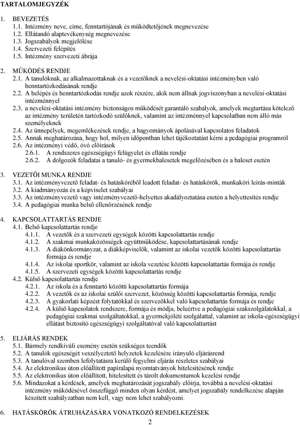 3. a nevelési-oktatási intézmény biztonságos működését garantáló szabályok, amelyek megtartása kötelező az intézmény területén tartózkodó szülőknek, valamint az intézménnyel kapcsolatban nem álló más