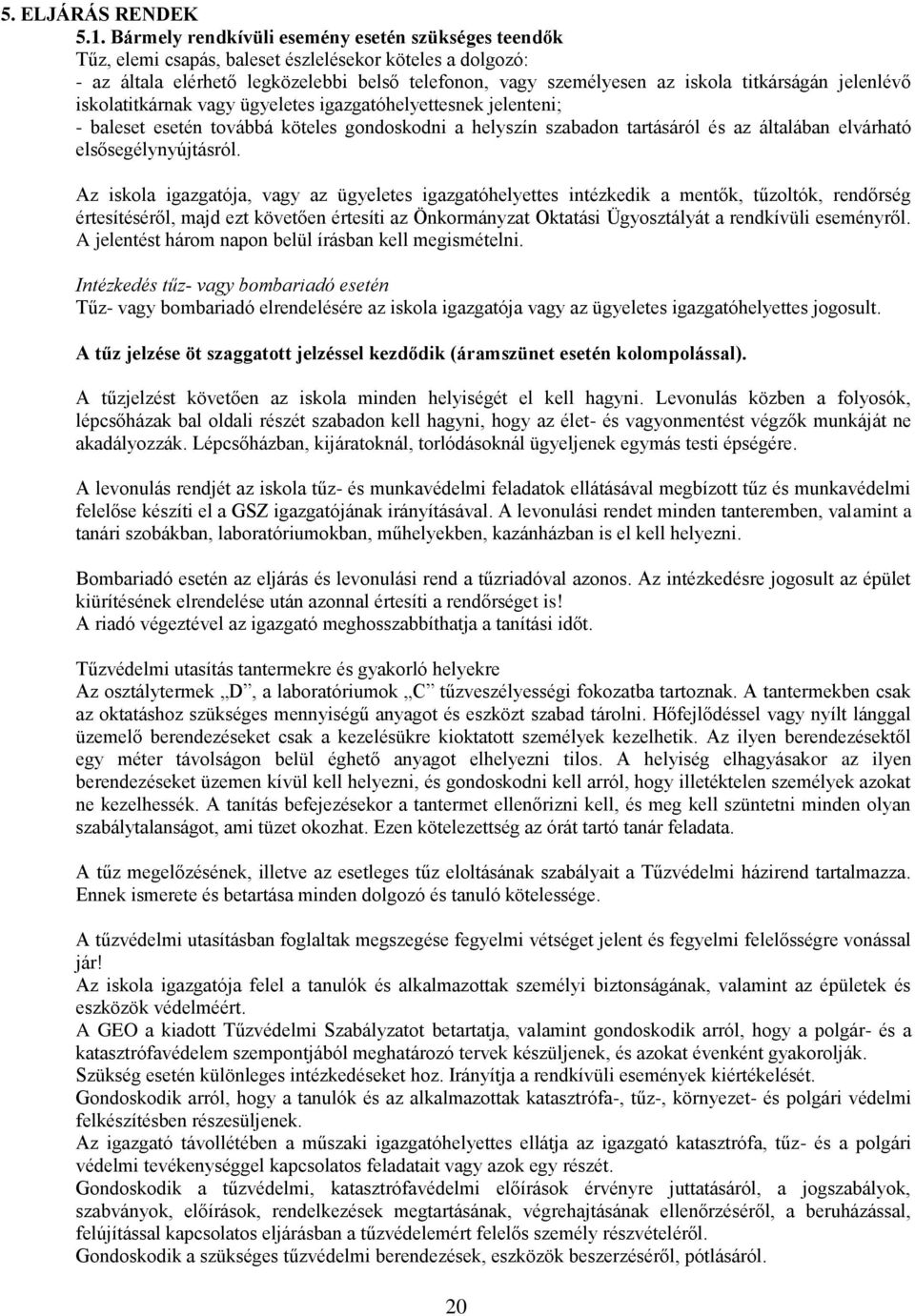 titkárságán jelenlévő iskolatitkárnak vagy ügyeletes igazgatóhelyettesnek jelenteni; - baleset esetén továbbá köteles gondoskodni a helyszín szabadon tartásáról és az általában elvárható