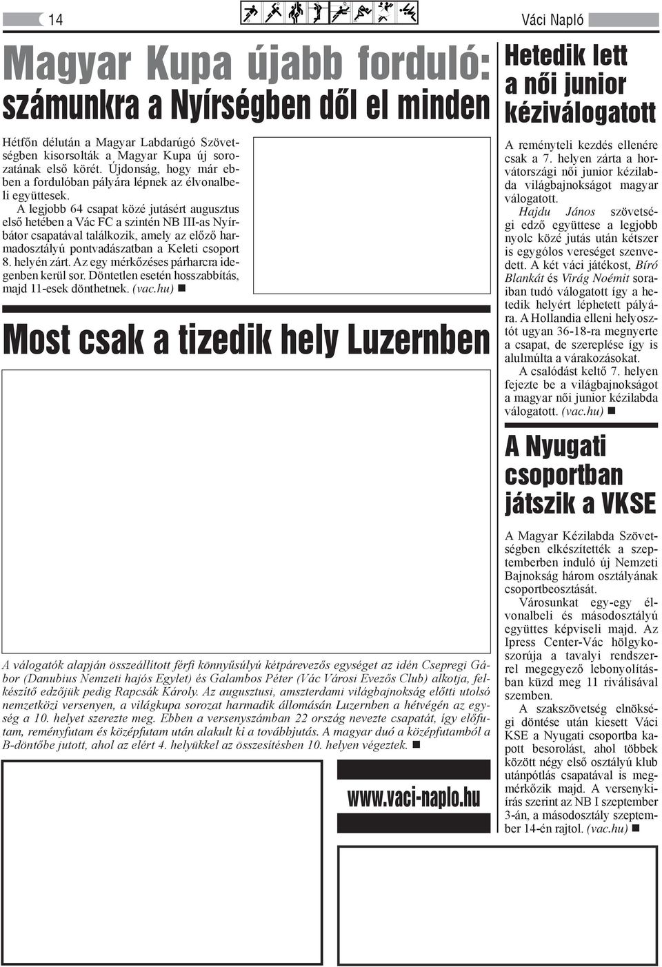 A legjobb 64 csapat közé jutásért augusztus első hetében a Vác FC a szintén NB III-as Nyírbátor csapatával találkozik, amely az előző harmadosztályú pontvadászatban a Keleti csoport 8. helyén zárt.