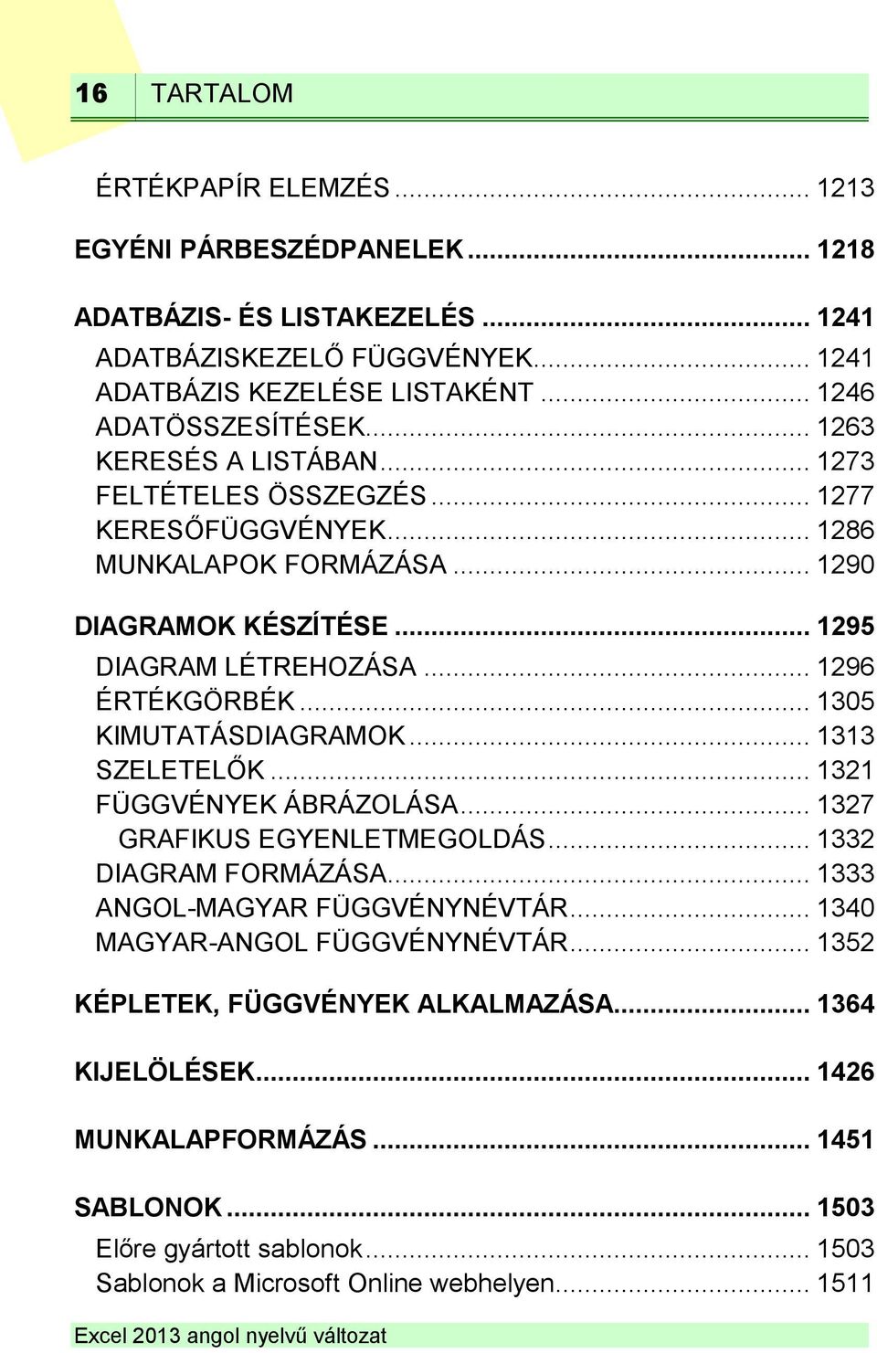 .. 1305 KIMUTATÁSDIAGRAMOK... 1313 SZELETELŐK... 1321 FÜGGVÉNYEK ÁBRÁZOLÁSA... 1327 GRAFIKUS EGYENLETMEGOLDÁS... 1332 DIAGRAM FORMÁZÁSA... 1333 ANGOL-MAGYAR FÜGGVÉNYNÉVTÁR.