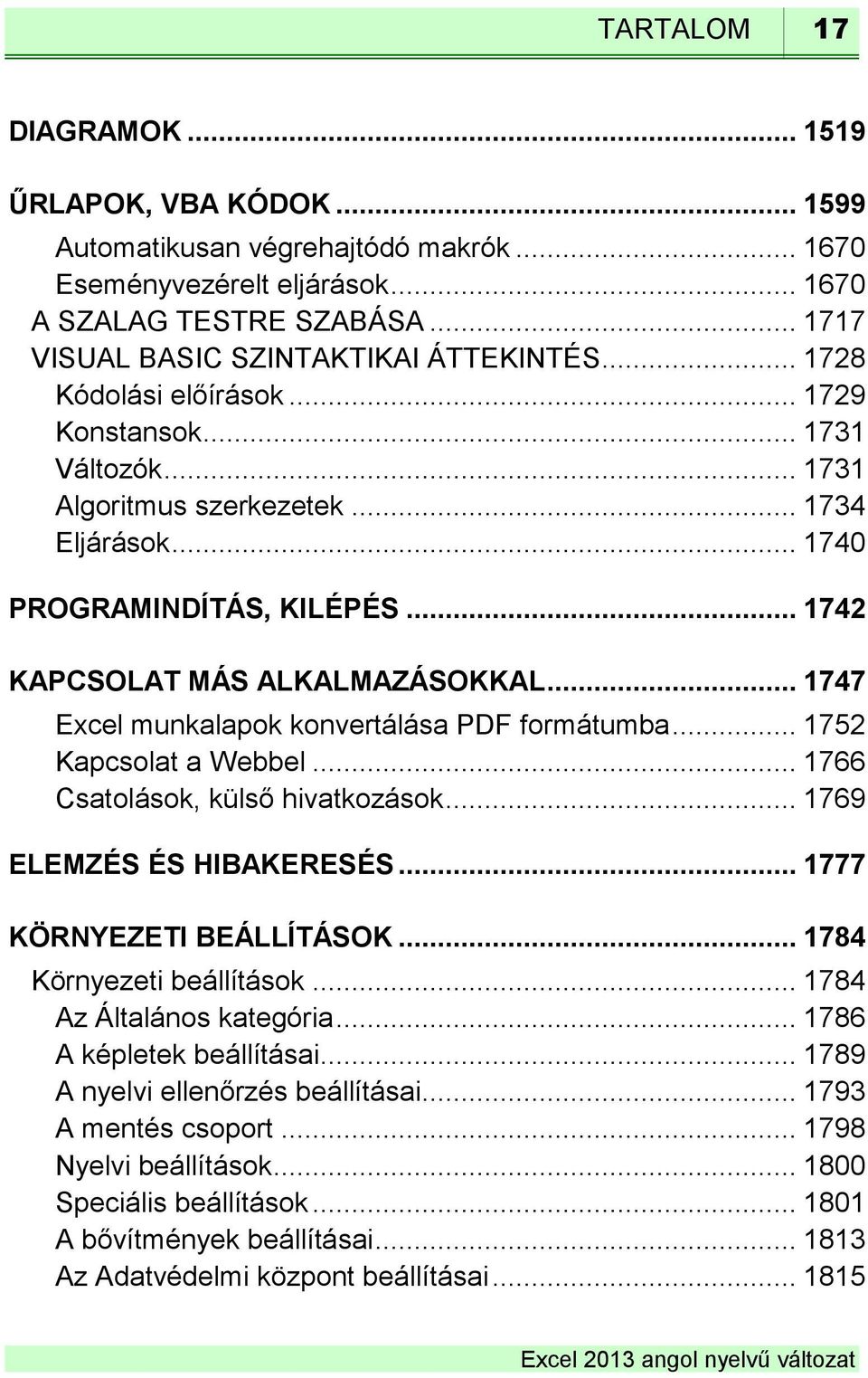 .. 1747 Excel munkalapok konvertálása PDF formátumba... 1752 Kapcsolat a Webbel... 1766 Csatolások, külső hivatkozások... 1769 ELEMZÉS ÉS HIBAKERESÉS... 1777 KÖRNYEZETI BEÁLLÍTÁSOK.