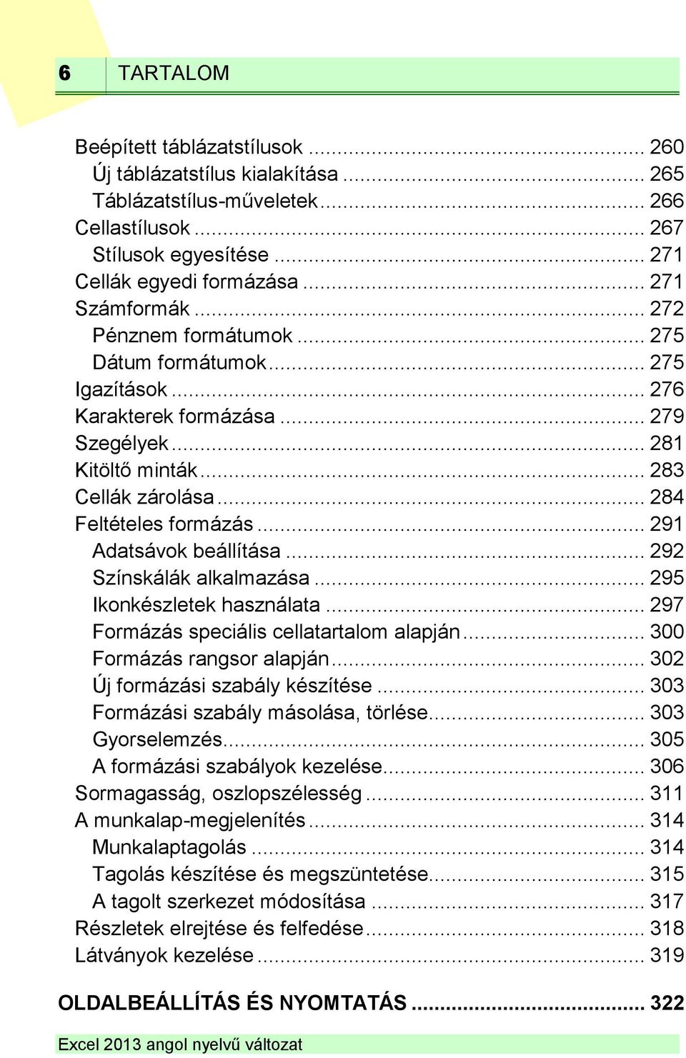 .. 284 Feltételes formázás... 291 Adatsávok beállítása... 292 Színskálák alkalmazása... 295 Ikonkészletek használata... 297 Formázás speciális cellatartalom alapján... 300 Formázás rangsor alapján.