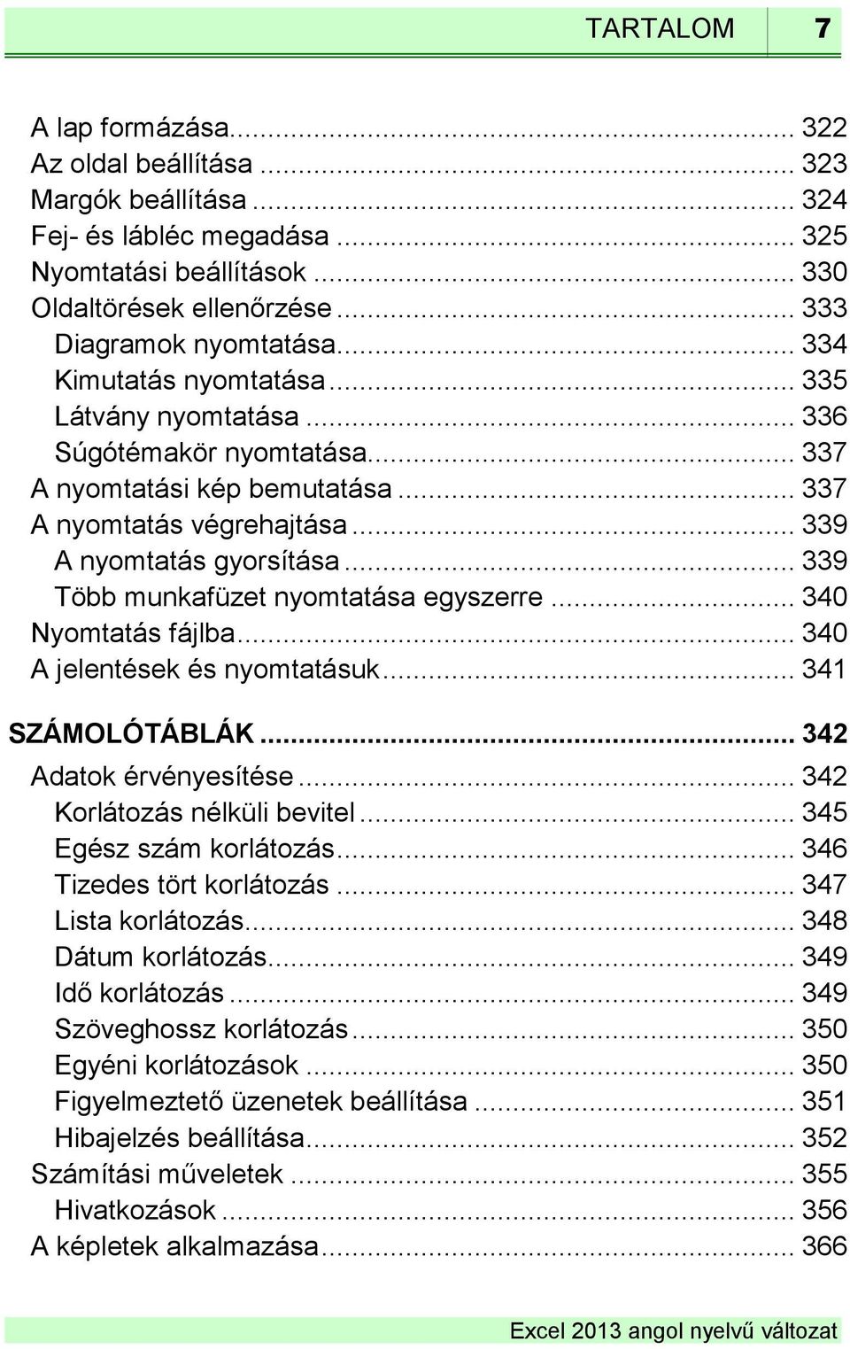 .. 339 Több munkafüzet nyomtatása egyszerre... 340 Nyomtatás fájlba... 340 A jelentések és nyomtatásuk... 341 SZÁMOLÓTÁBLÁK... 342 Adatok érvényesítése... 342 Korlátozás nélküli bevitel.