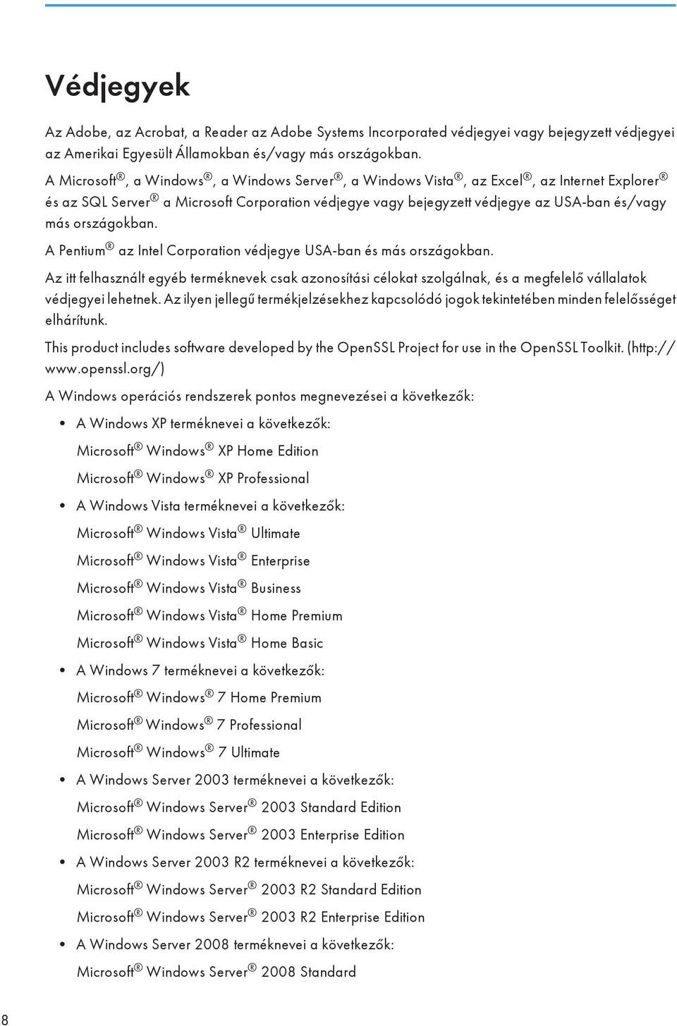 A Pentium az Intel Corporation védjegye USA-ban és más országokban. Az itt felhasznált egyéb terméknevek csak azonosítási célokat szolgálnak, és a megfelelő vállalatok védjegyei lehetnek.