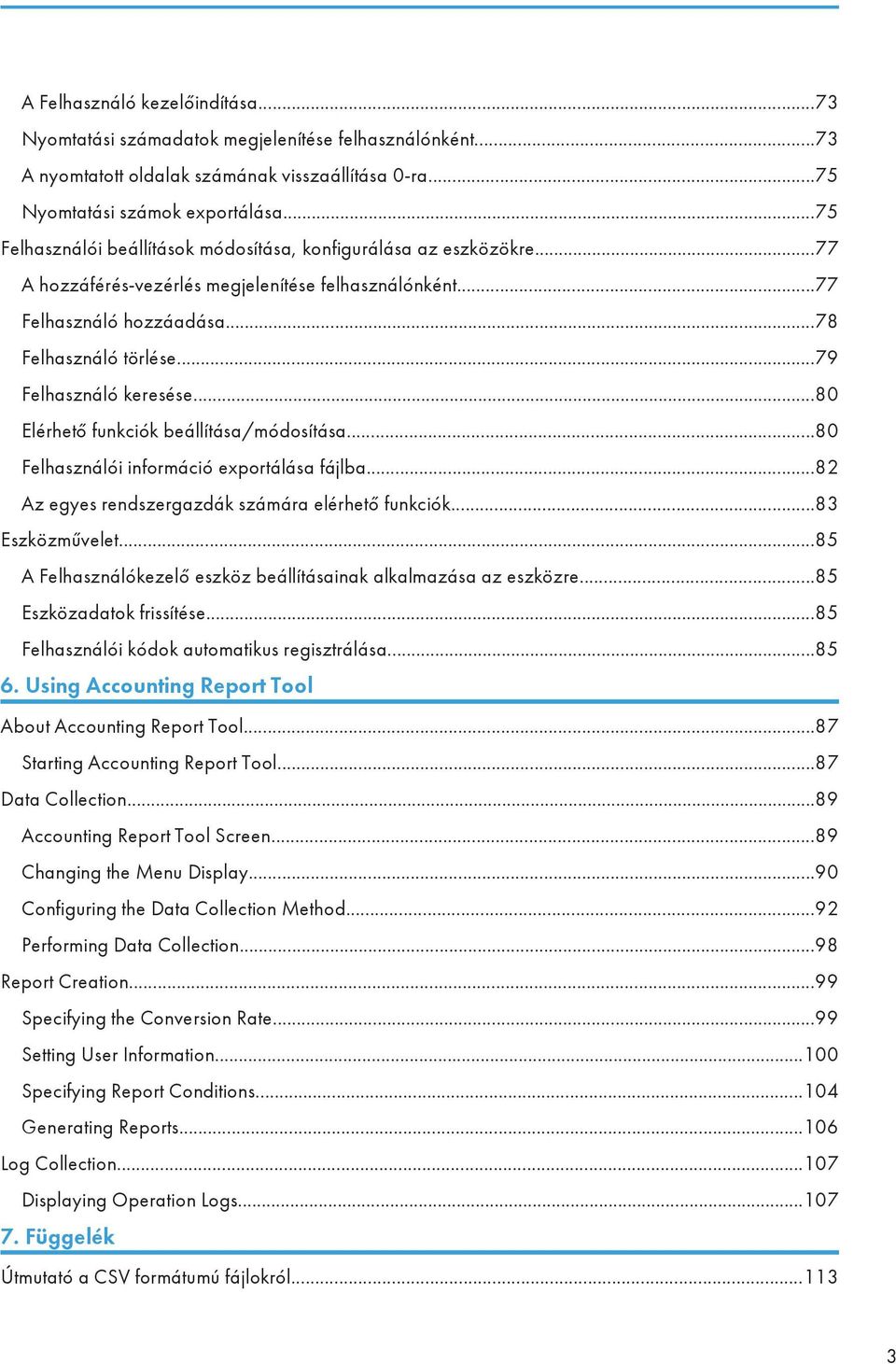 ..79 Felhasználó keresése...80 Elérhető funkciók beállítása/módosítása...80 Felhasználói információ exportálása fájlba...82 Az egyes rendszergazdák számára elérhető funkciók...83 Eszközművelet.