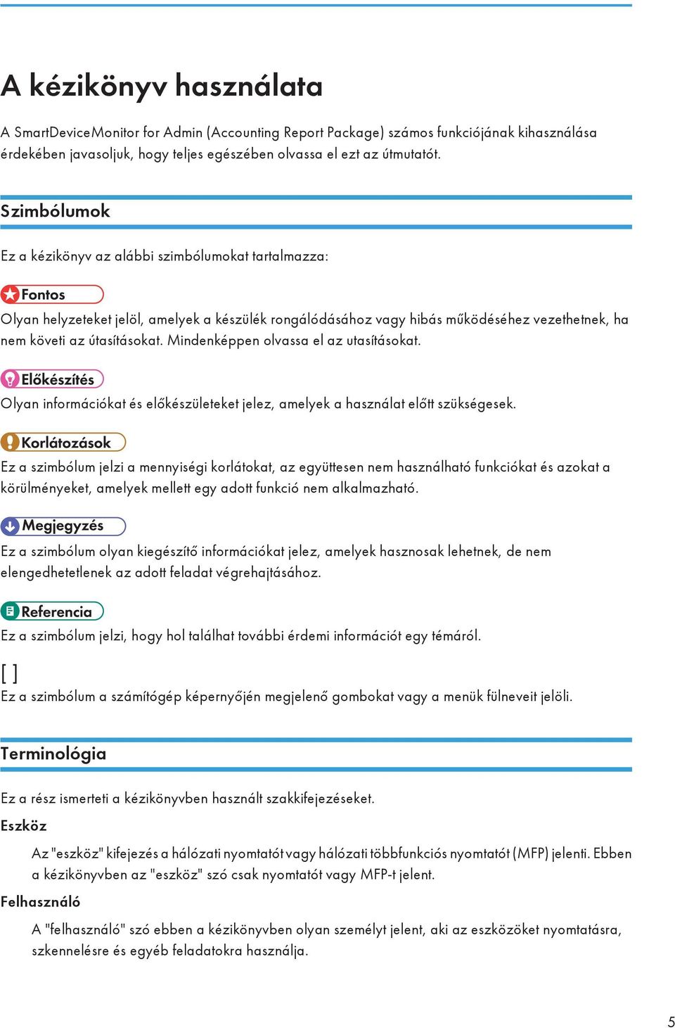 Mindenképpen olvassa el az utasításokat. Olyan információkat és előkészületeket jelez, amelyek a használat előtt szükségesek.