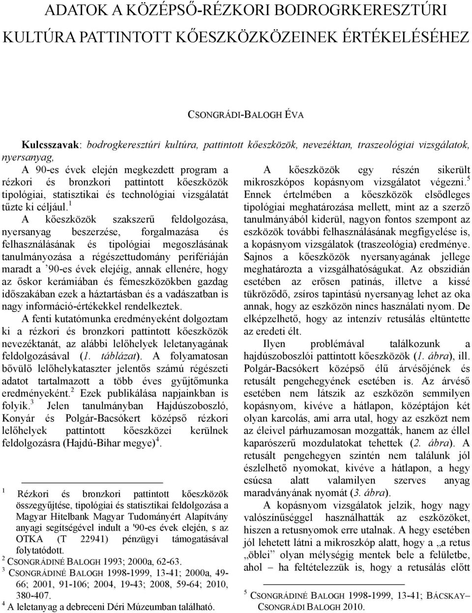 1 A kőeszközök szakszerű feldolgozása, nyersanyag beszerzése, forgalmazása és felhasználásának és tipológiai megoszlásának tanulmányozása a régészettudomány perifériáján maradt a 90-es évek elejéig,