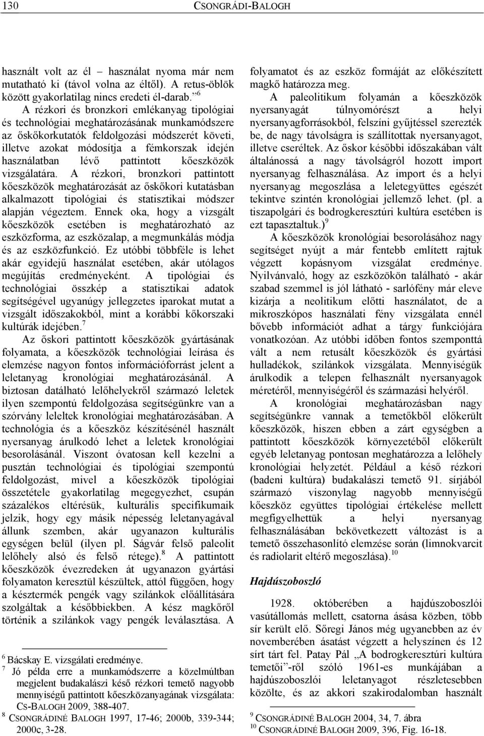 használatban lévő pattintott kőeszközök vizsgálatára. A rézkori, bronzkori pattintott kőeszközök meghatározását az őskőkori kutatásban alkalmazott tipológiai és statisztikai módszer alapján végeztem.