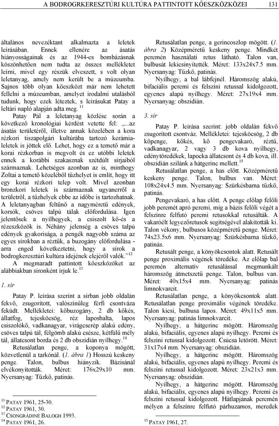 múzeumba. Sajnos több olyan kőeszközt már nem lehetett fellelni a múzeumban, amelyet irodalmi utalásból tudunk, hogy ezek léteztek, s leírásukat Patay a leltári napló alapján adta meg.