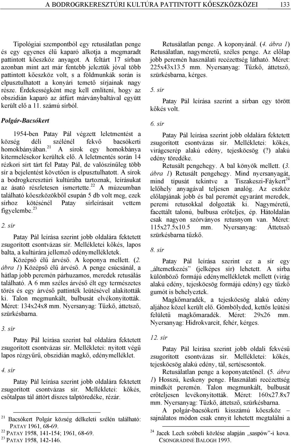 Érdekességként meg kell említeni, hogy az obszidián kaparó az átfúrt márványbaltával együtt került elő a 11. számú sírból.