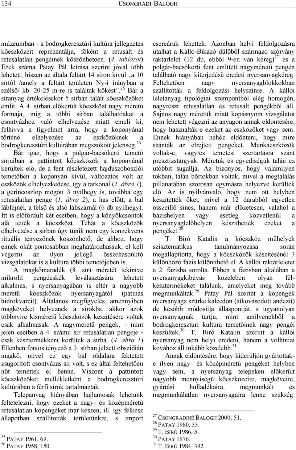 20-25 m-re is találtak kőkést. 25 Bár a síranyag értékelésekor 5 sírban talált kőeszközöket említ. A 4.