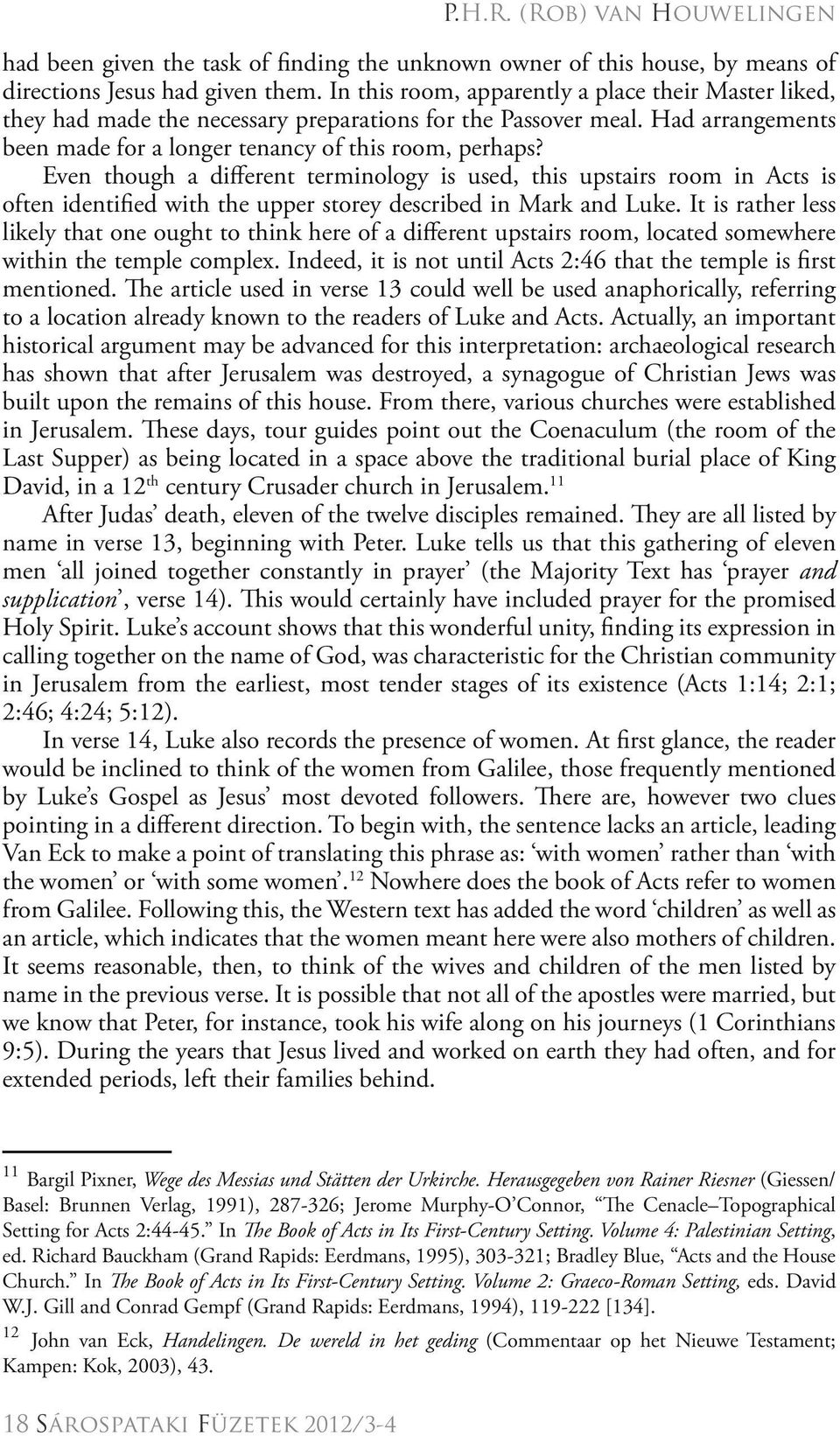 Even though a different terminology is used, this upstairs room in Acts is often identified with the upper storey described in Mark and Luke.