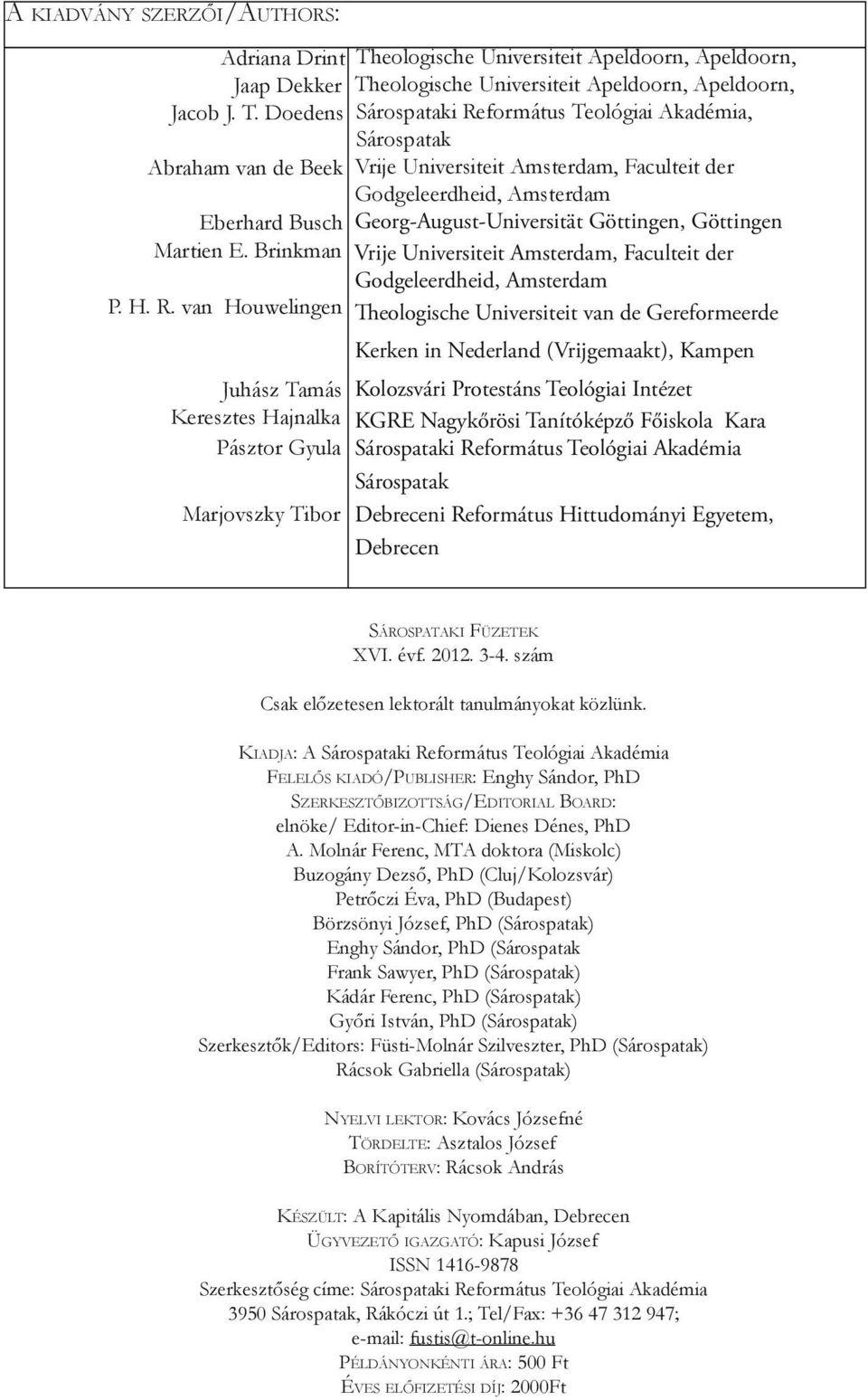 Teológiai Akadémia, Sárospatak Vrije Universiteit Amsterdam, Faculteit der Godgeleerdheid, Amsterdam Georg-August-Universität Göttingen, Göttingen Vrije Universiteit Amsterdam, Faculteit der