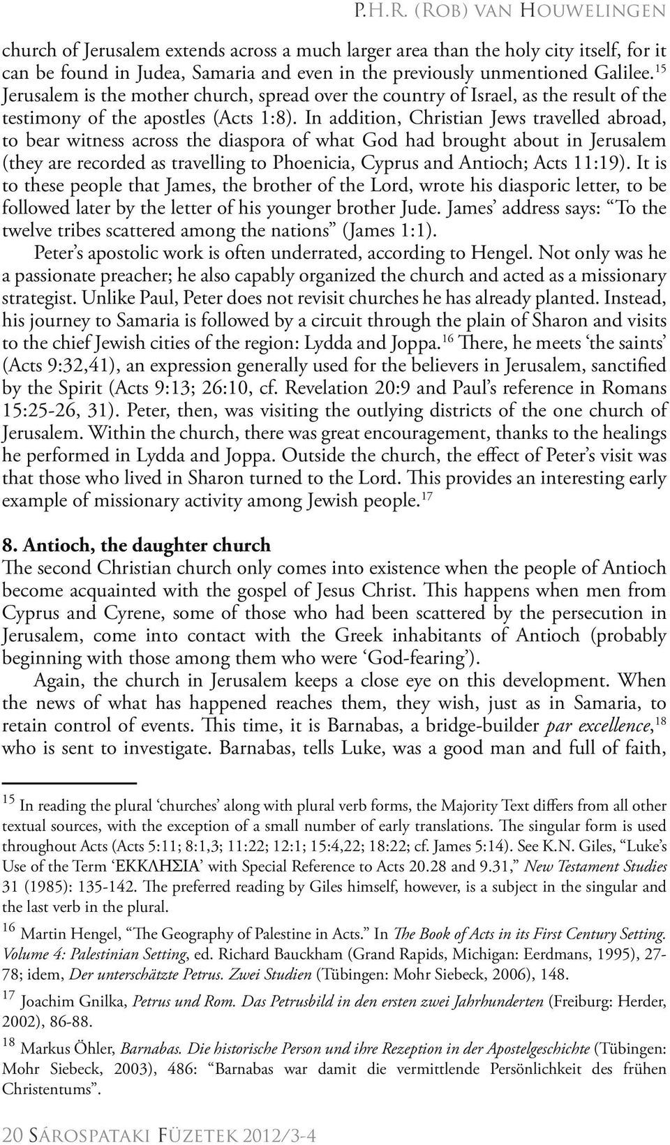 In addition, Christian Jews travelled abroad, to bear witness across the diaspora of what God had brought about in Jerusalem (they are recorded as travelling to Phoenicia, Cyprus and Antioch; Acts