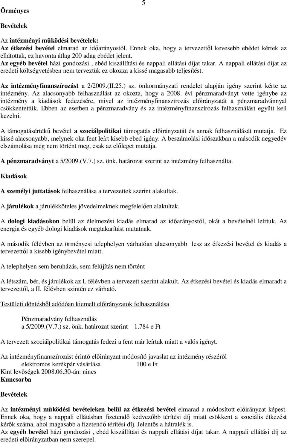 A nappali ellátási díjat az eredeti költségvetésben nem terveztük ez okozza a kissé magasabb teljesítést. Az intézményfinanszírozást a 2/2009.(II.25.) sz.