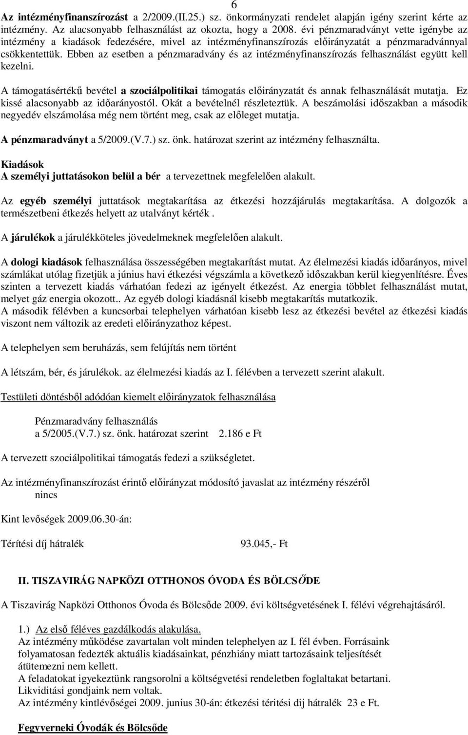 Ebben az esetben a pénzmaradvány és az intézményfinanszírozás felhasználást együtt kell kezelni. A támogatásértékű bevétel a szociálpolitikai támogatás előirányzatát és annak felhasználását mutatja.