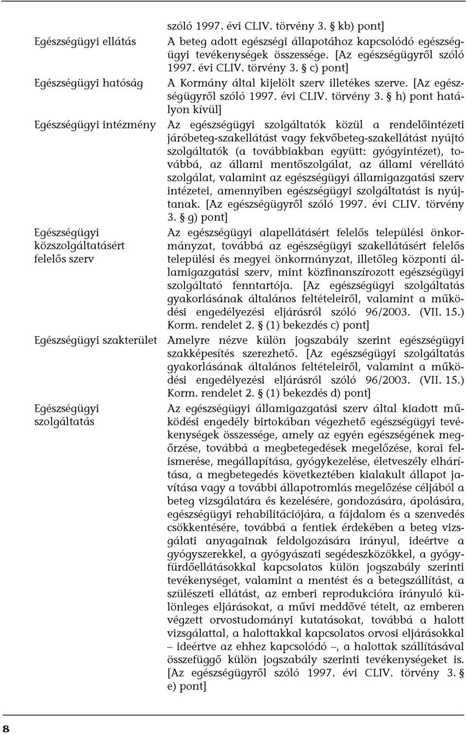 c) pont] A Kormány által kijelölt szerv illetékes szerve. [Az egészségügyről szóló 1997. évi CLIV. törvény 3.