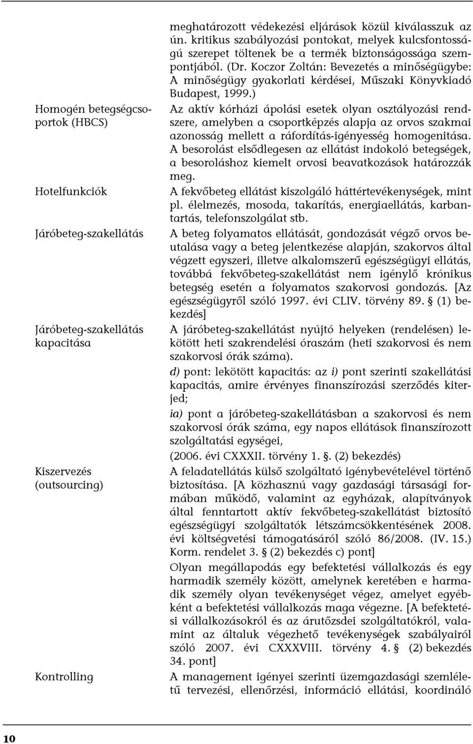 Koczor Zoltán: Bevezetés a minőségügybe: A minőségügy gyakorlati kérdései, Műszaki Könyvkiadó Budapest, 1999.