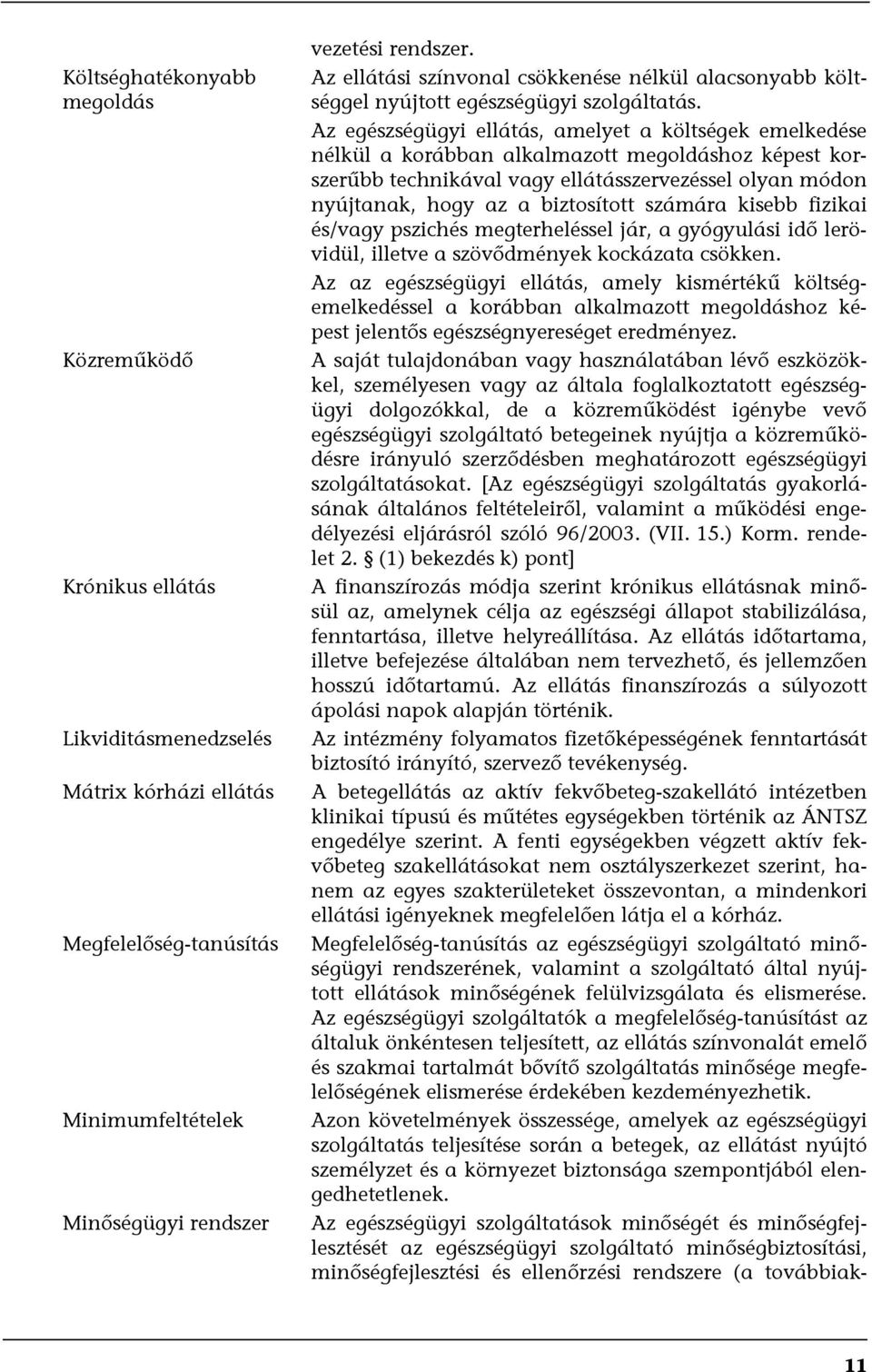 Az egészségügyi ellátás, amelyet a költségek emelkedése nélkül a korábban alkalmazott megoldáshoz képest korszerűbb technikával vagy ellátásszervezéssel olyan módon nyújtanak, hogy az a biztosított