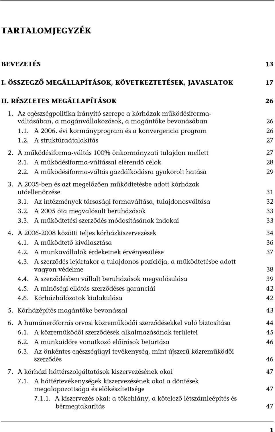 A működésiforma-váltás 100% önkormányzati tulajdon mellett 27 2.1. A működésiforma-váltással elérendő célok 28 2.2. A működésiforma-váltás gazdálkodásra gyakorolt hatása 29 3.