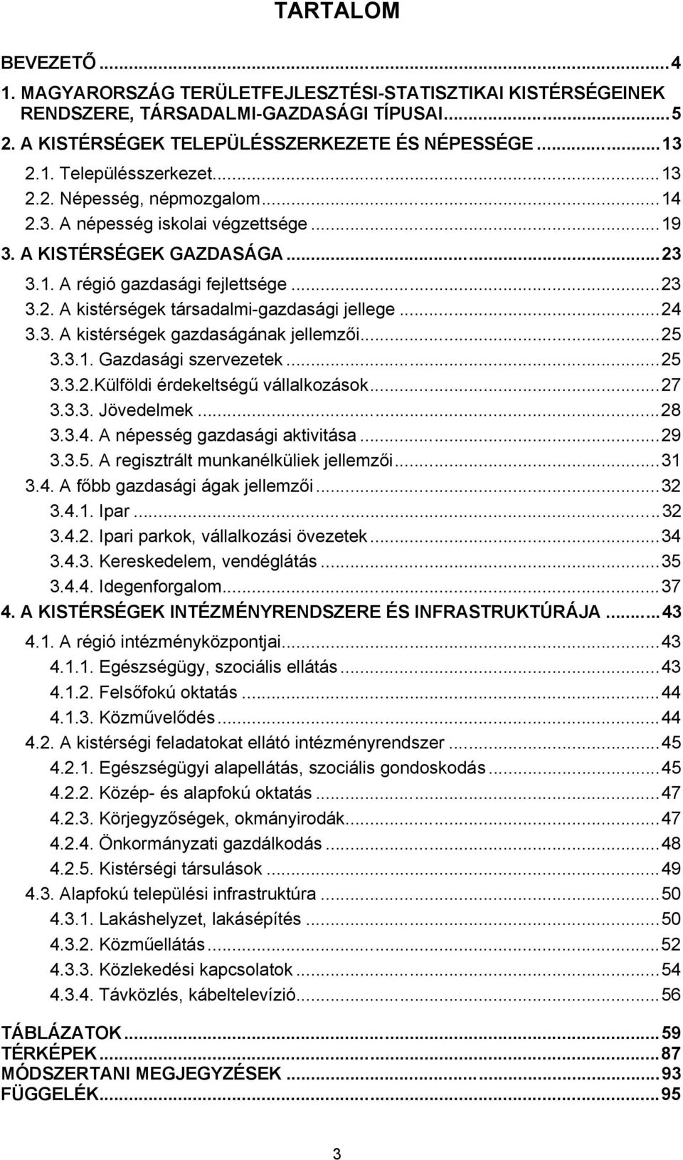 ..24 3.3. A kistérségek gazdaságának jellemzői...25 3.3.1. Gazdasági szervezetek...25 3.3.2.Külföldi érdekeltségű vállalkozások...27 3.3.3. Jövedelmek...28 3.3.4. A népesség gazdasági aktivitása...29 3.