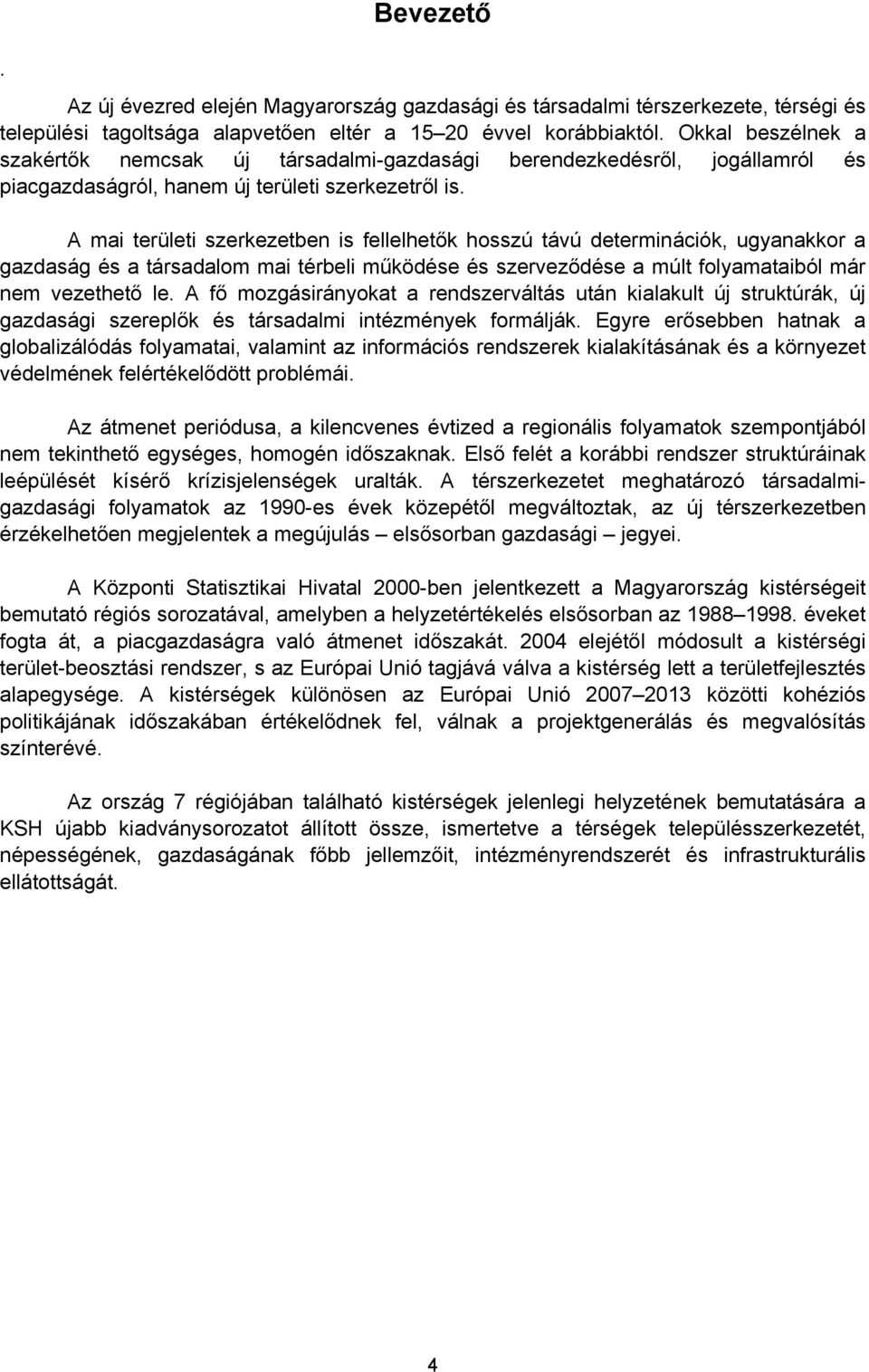 A mai területi szerkezetben is fellelhetők hosszú távú determinációk, ugyanakkor a gazdaság és a társadalom mai térbeli működése és szerveződése a múlt folyamataiból már nem vezethető le.