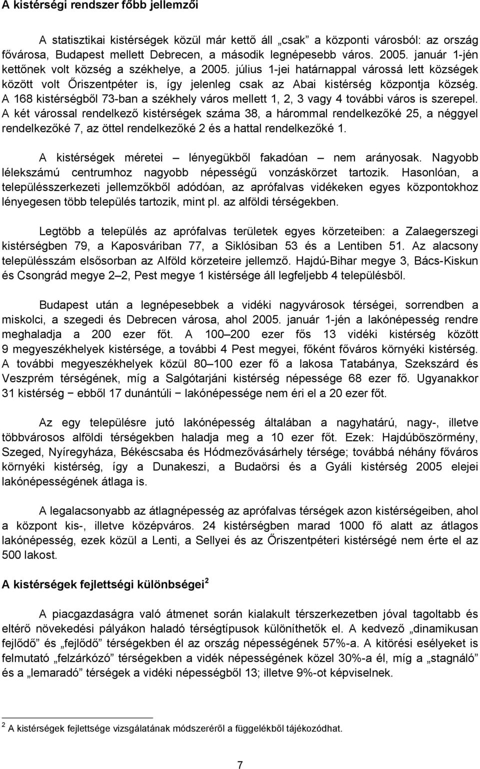 A 168 kistérségből 73-ban a székhely város mellett 1, 2, 3 vagy 4 további város is szerepel.