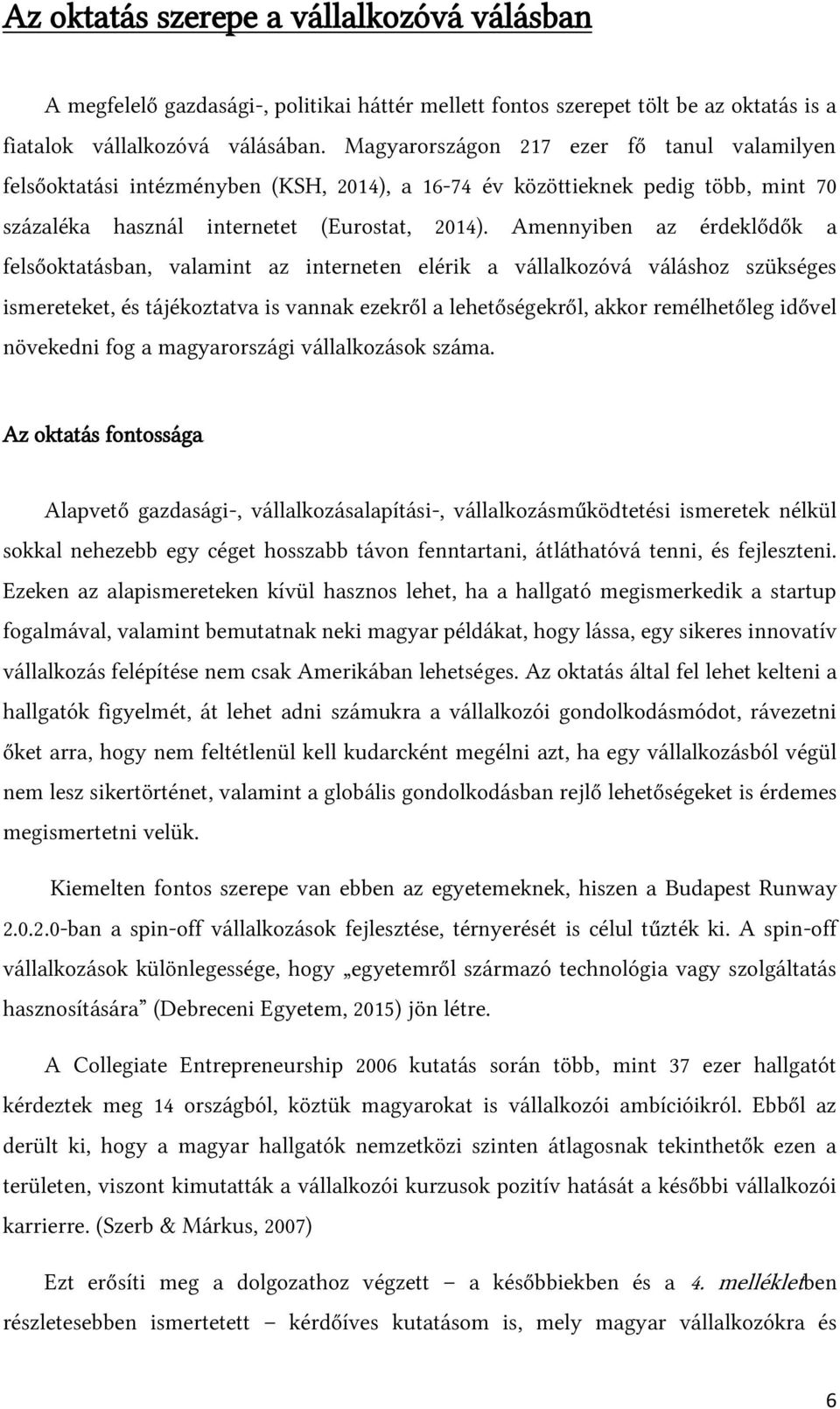 Amennyiben az érdeklődők a felsőoktatásban, valamint az interneten elérik a vállalkozóvá váláshoz szükséges ismereteket, és tájékoztatva is vannak ezekről a lehetőségekről, akkor remélhetőleg idővel