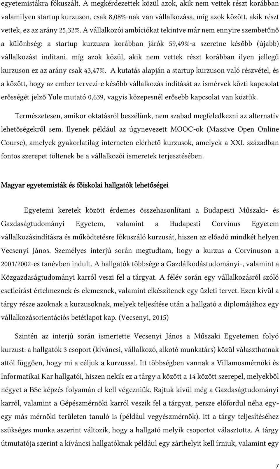 A vállalkozói ambíciókat tekintve már nem ennyire szembetűnő a különbség: a startup kurzusra korábban járók 59,49%-a szeretne később (újabb) vállalkozást indítani, míg azok közül, akik nem vettek