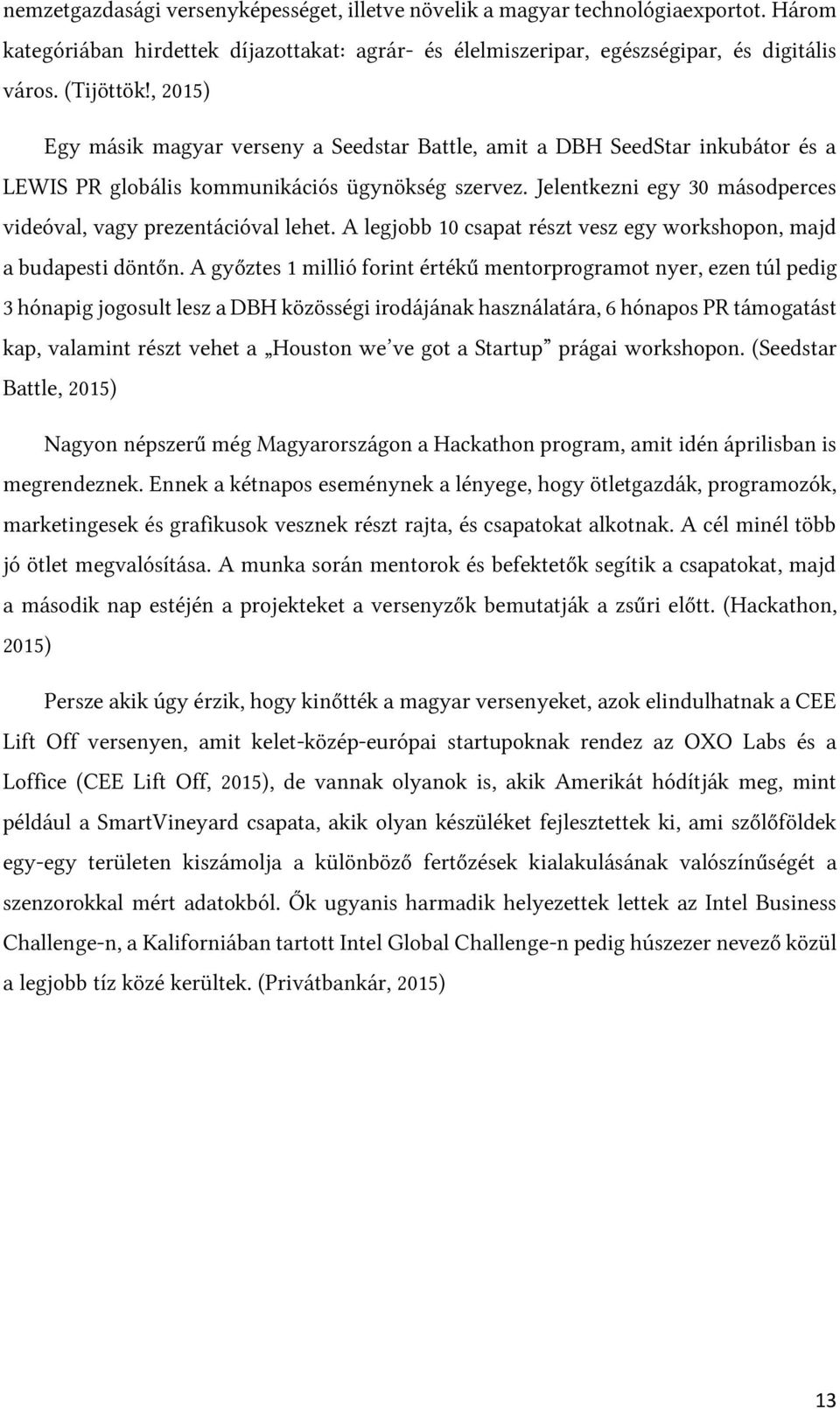 Jelentkezni egy 30 másodperces videóval, vagy prezentációval lehet. A legjobb 10 csapat részt vesz egy workshopon, majd a budapesti döntőn.