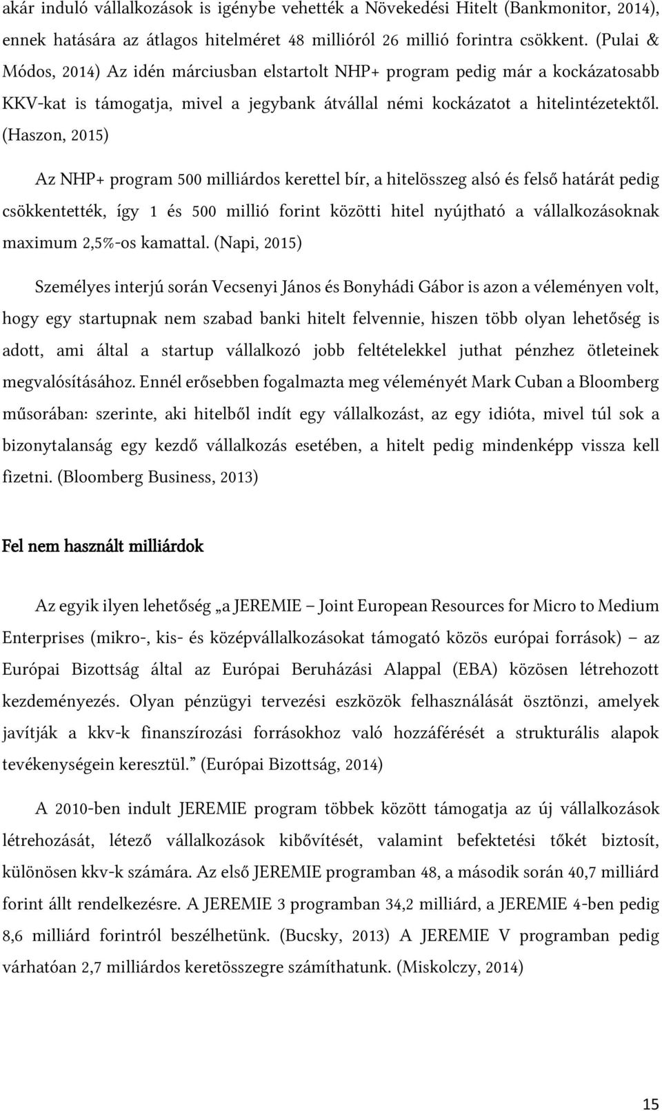 (Haszon, 2015) Az NHP+ program 500 milliárdos kerettel bír, a hitelösszeg alsó és felső határát pedig csökkentették, így 1 és 500 millió forint közötti hitel nyújtható a vállalkozásoknak maximum