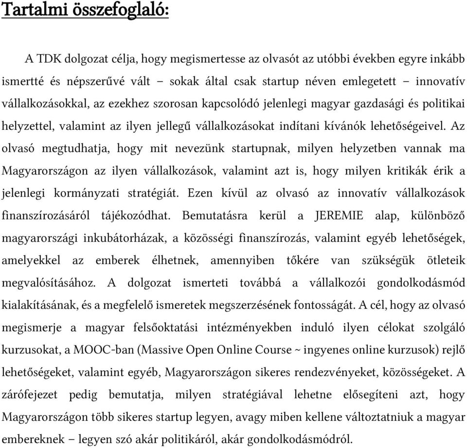 Az olvasó megtudhatja, hogy mit nevezünk startupnak, milyen helyzetben vannak ma Magyarországon az ilyen vállalkozások, valamint azt is, hogy milyen kritikák érik a jelenlegi kormányzati stratégiát.